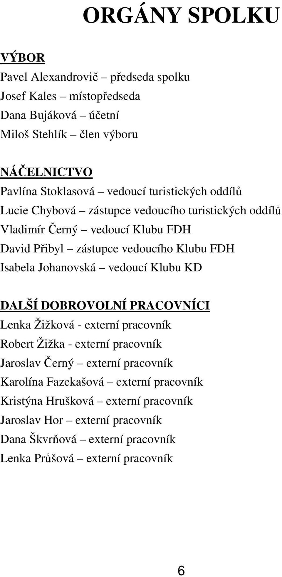 Isabela Johanovská vedoucí Klubu KD DALŠÍ DOBROVOLNÍ PRACOVNÍCI Lenka Žižková - externí pracovník Robert Žižka - externí pracovník Jaroslav Černý externí