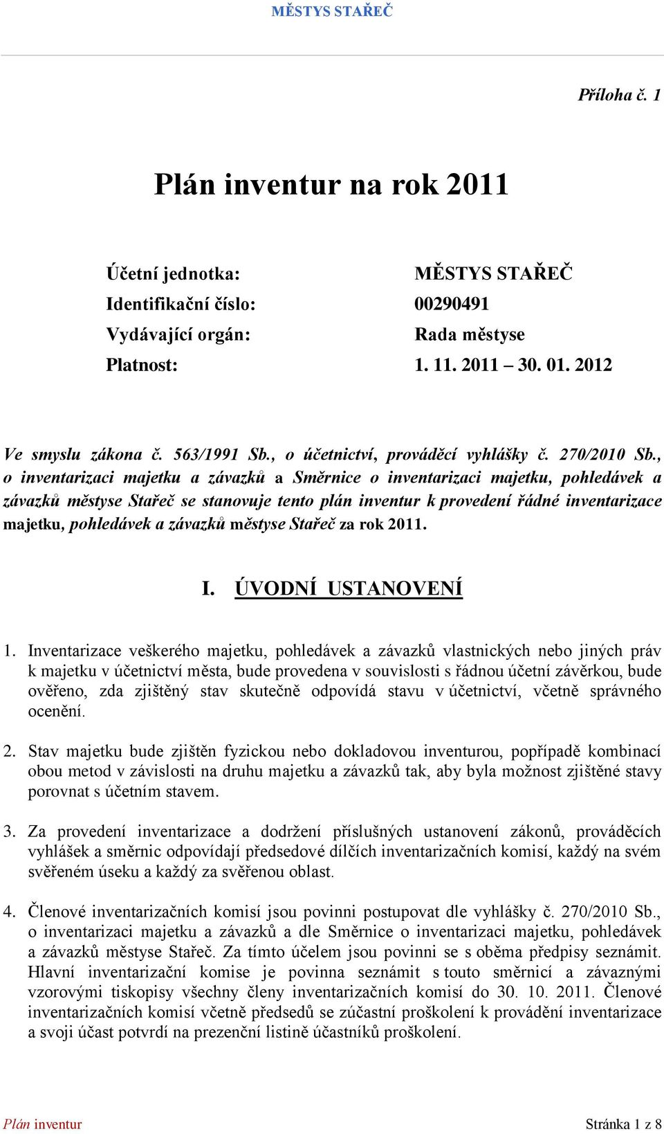 , o inventarizaci majetku a závazků a Směrnice o inventarizaci majetku, pohledávek a závazků městyse Stařeč se stanovuje tento plán inventur k provedení řádné inventarizace majetku, pohledávek a