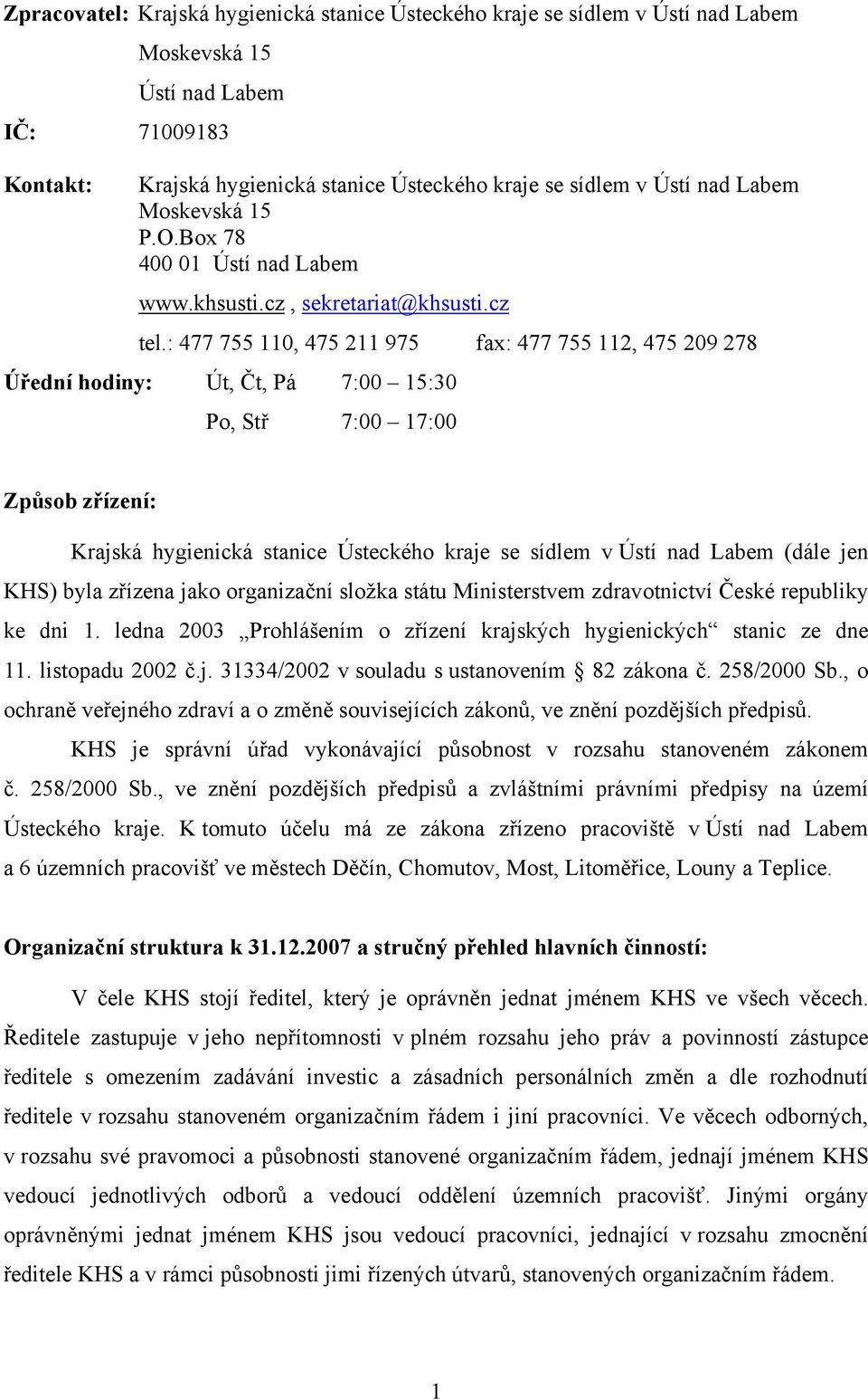 : 477 755 110, 475 211 975 fax: 477 755 112, 475 209 278 Úřední hodiny: Út, Čt, Pá 7:00 15:30 Po, Stř 7:00 17:00 Způsob zřízení: Krajská hygienická stanice Ústeckého kraje se sídlem v Ústí nad Labem