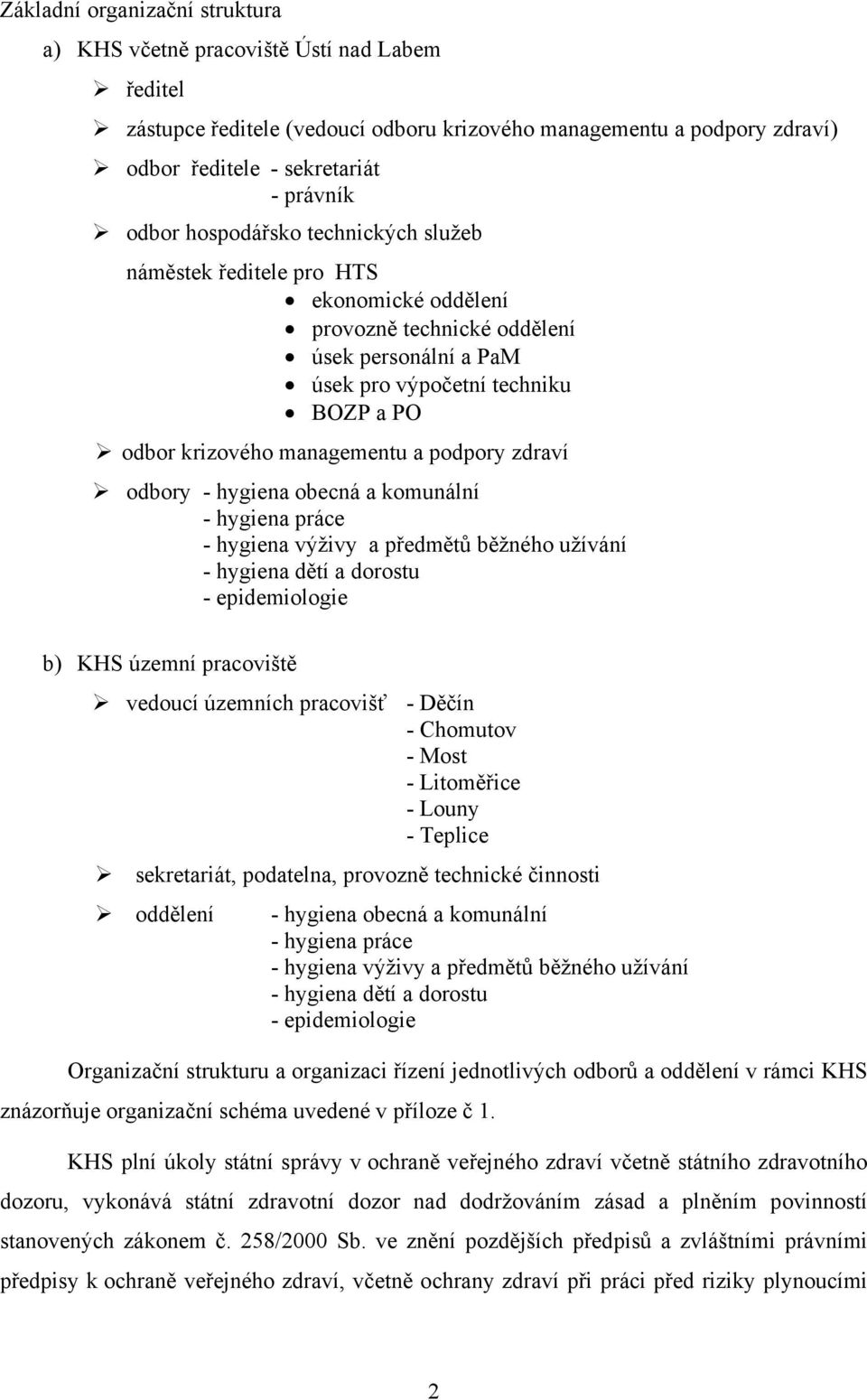 podpory zdraví odbory - hygiena obecná a komunální - hygiena práce - hygiena výživy a předmětů běžného užívání - hygiena dětí a dorostu - epidemiologie b) KHS územní pracoviště vedoucí územních