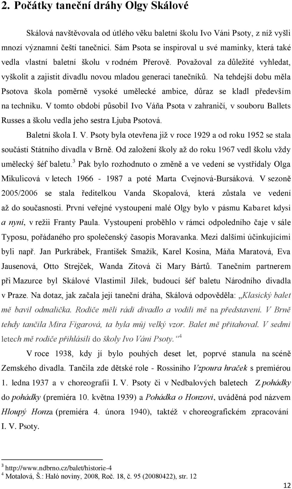 Na tehdejší dobu měla Psotova škola poměrně vysoké umělecké ambice, důraz se kladl především na techniku.