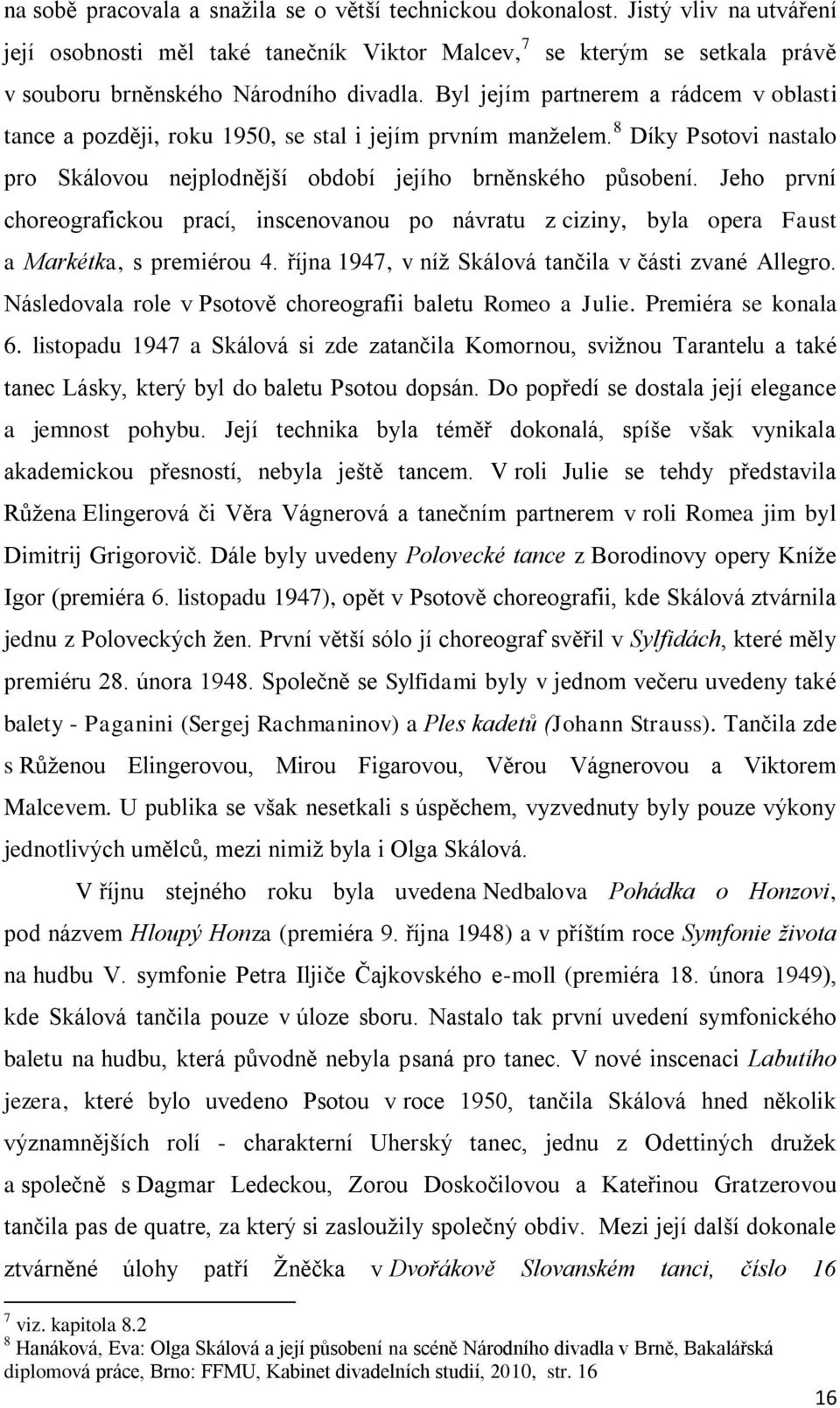 Byl jejím partnerem a rádcem v oblasti tance a později, roku 1950, se stal i jejím prvním manželem. 8 Díky Psotovi nastalo pro Skálovou nejplodnější období jejího brněnského působení.