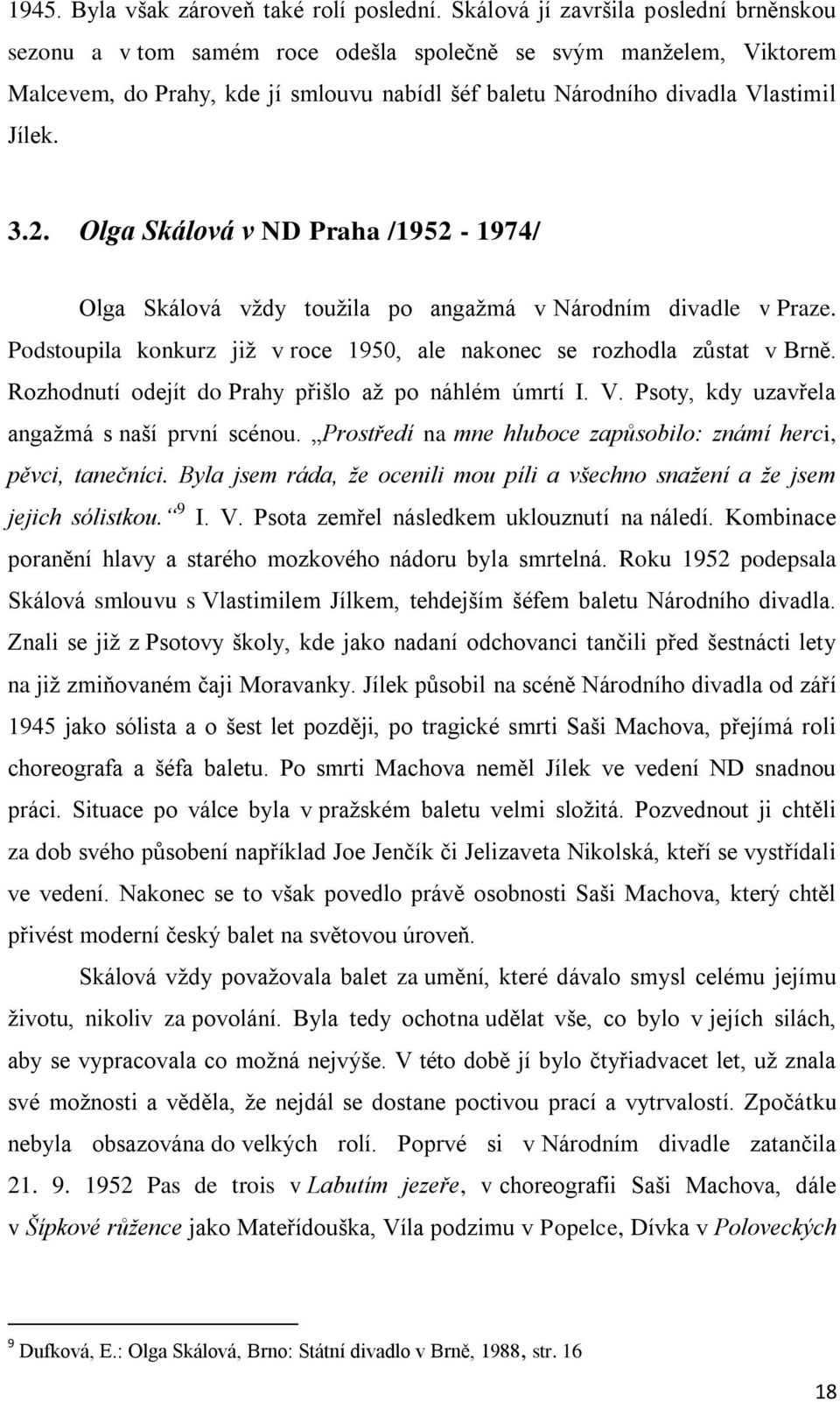 Olga Skálová v ND Praha /1952-1974/ Olga Skálová vždy toužila po angažmá v Národním divadle v Praze. Podstoupila konkurz již v roce 1950, ale nakonec se rozhodla zůstat v Brně.