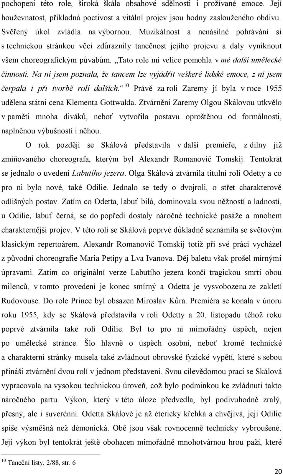 Tato role mi velice pomohla v mé další umělecké činnosti. Na ní jsem poznala, že tancem lze vyjádřit veškeré lidské emoce, z ní jsem čerpala i při tvorbě rolí dalších.