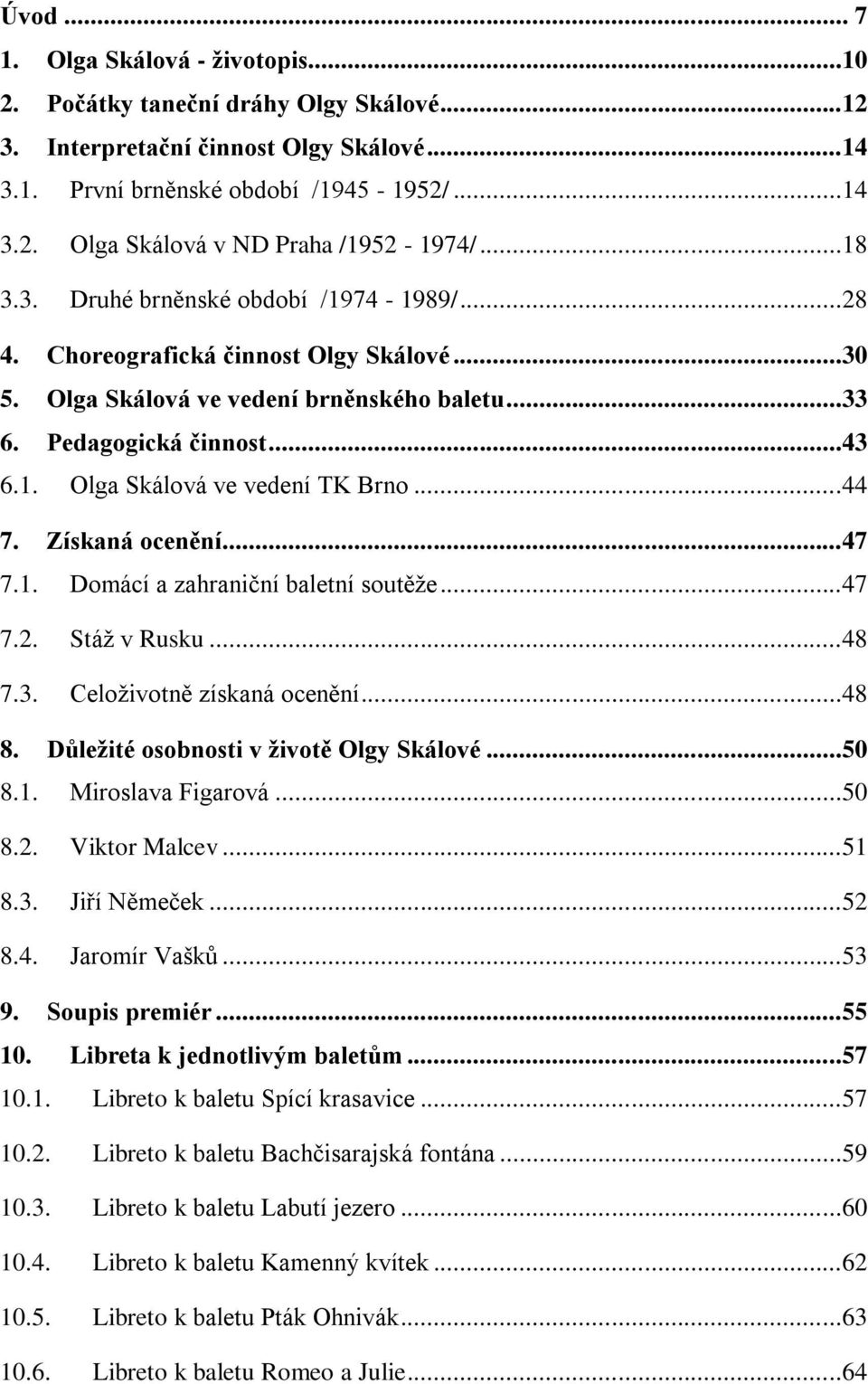 ..44 7. Získaná ocenění...47 7.1. Domácí a zahraniční baletní soutěže...47 7.2. Stáž v Rusku...48 7.3. Celoživotně získaná ocenění...48 8. Důležité osobnosti v životě Olgy Skálové...50 8.1. Miroslava Figarová.