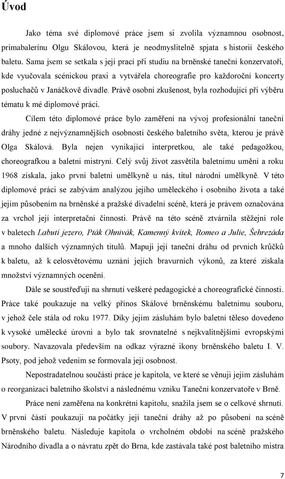 Právě osobní zkušenost, byla rozhodující při výběru tématu k mé diplomové práci.