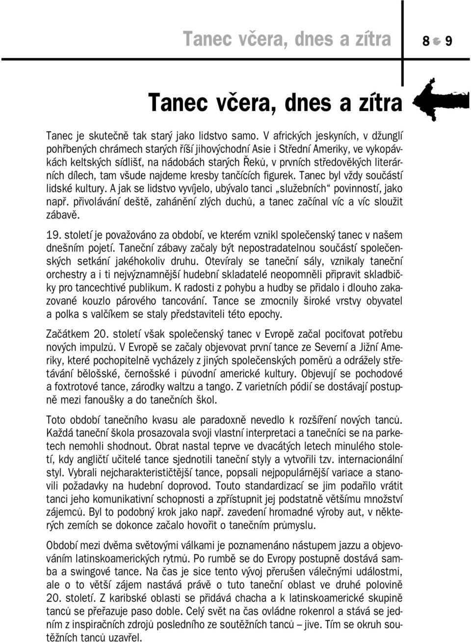 dílech, tam všude najdeme kresby tančících figurek. Tanec byl vždy součástí lidské kultury. A jak se lidstvo vyvíjelo, ubývalo tanci služebních povinností, jako např.