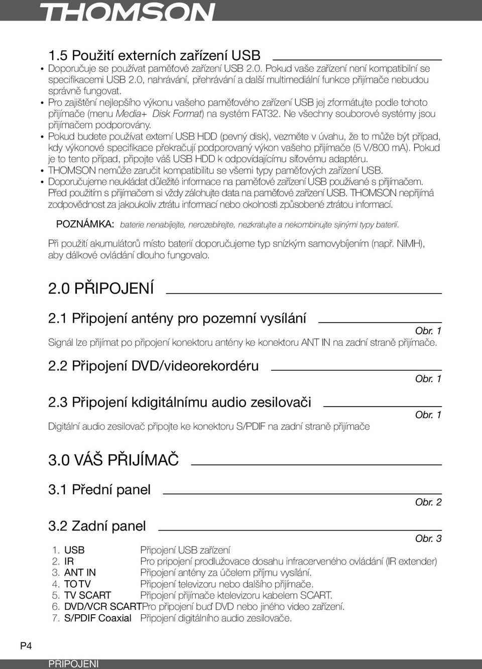 ypro zajištění nejlepšího výkonu vašeho paměťového zařízení USB jej zformátujte podle tohoto přijímače (menu Media+ Disk Format) na systém FAT32.