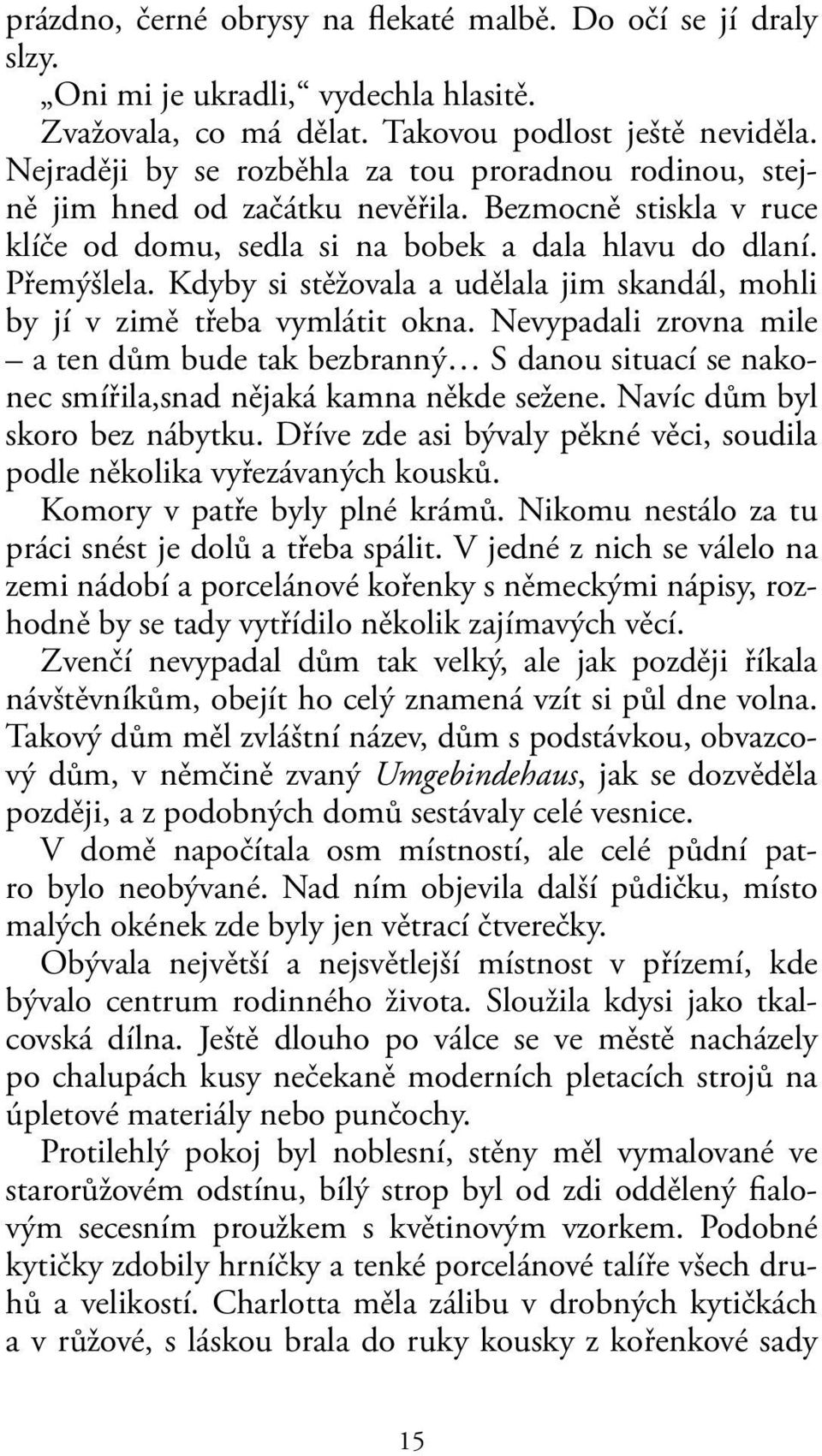 Kdyby si stěžovala a udělala jim skandál, mohli by jí v zimě třeba vymlátit okna. Nevypadali zrovna mile a ten dům bude tak bezbranný S danou situací se nakonec smířila,snad nějaká kamna někde sežene.