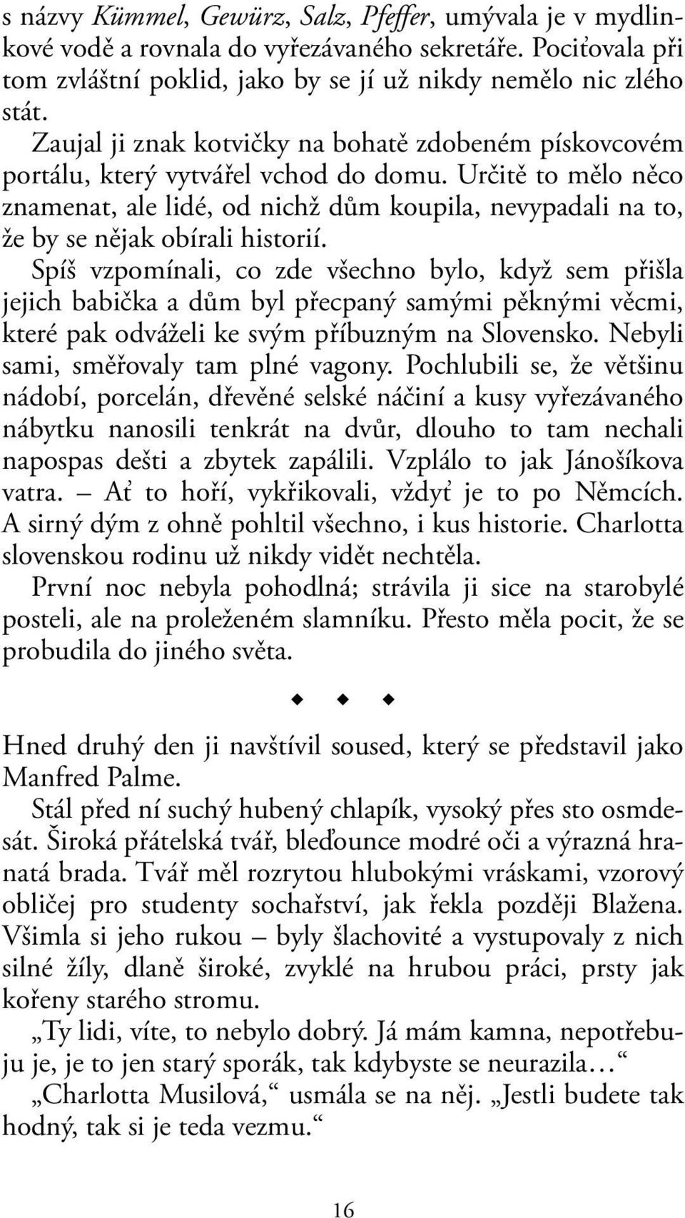 Určitě to mělo něco znamenat, ale lidé, od nichž dům koupila, nevypadali na to, že by se nějak obírali historií.