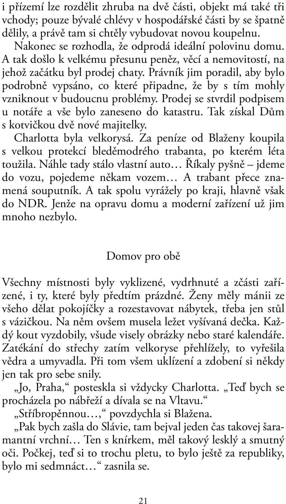 Právník jim poradil, aby bylo podrobně vypsáno, co které připadne, že by s tím mohly vzniknout v budoucnu problémy. Prodej se stvrdil podpisem u notáře a vše bylo zaneseno do katastru.