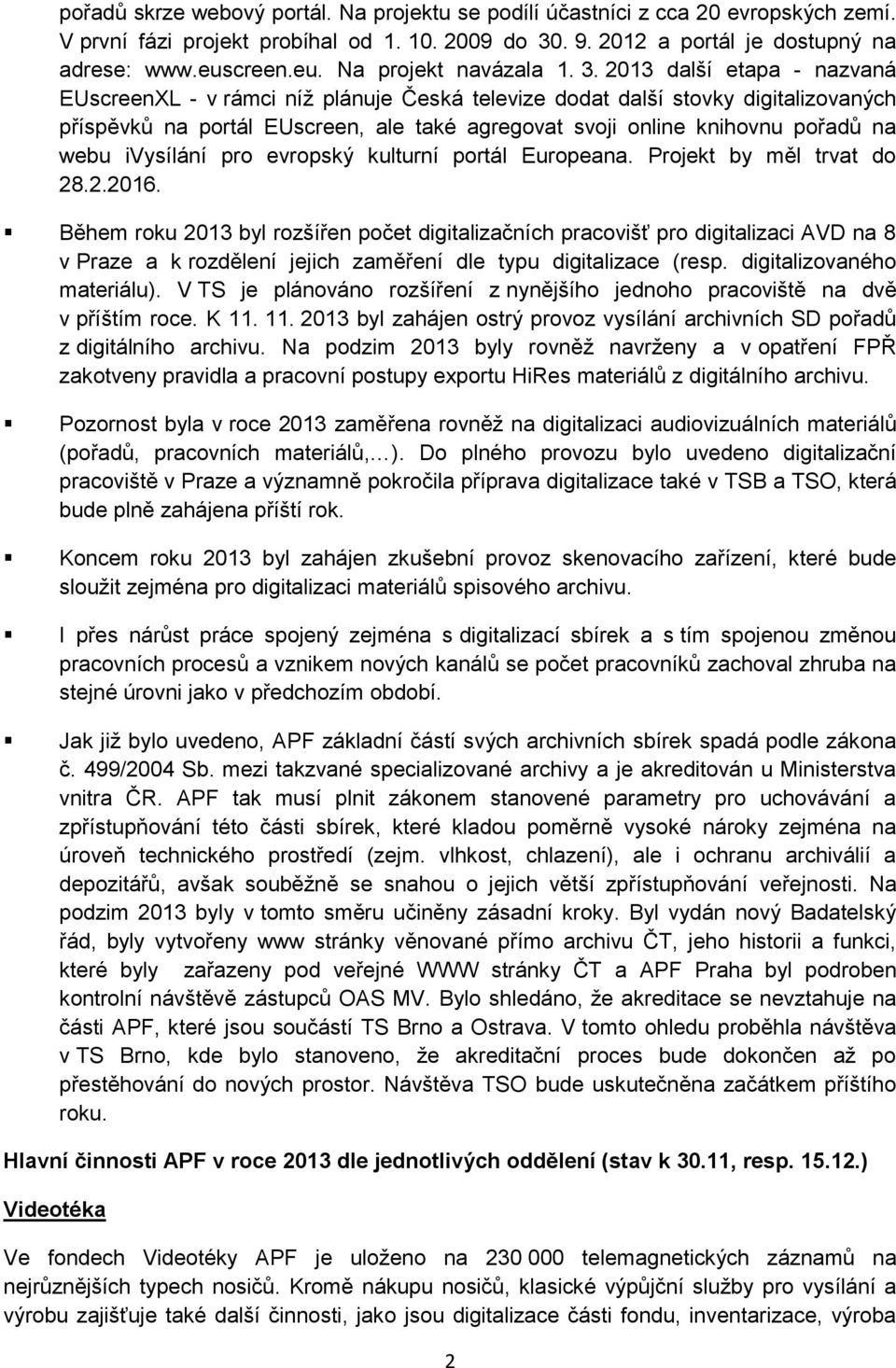 2013 další etapa - nazvaná EUscreenXL - v rámci níž plánuje Česká televize dodat další stovky digitalizovaných příspěvků na portál EUscreen, ale také agregovat svoji online knihovnu pořadů na webu