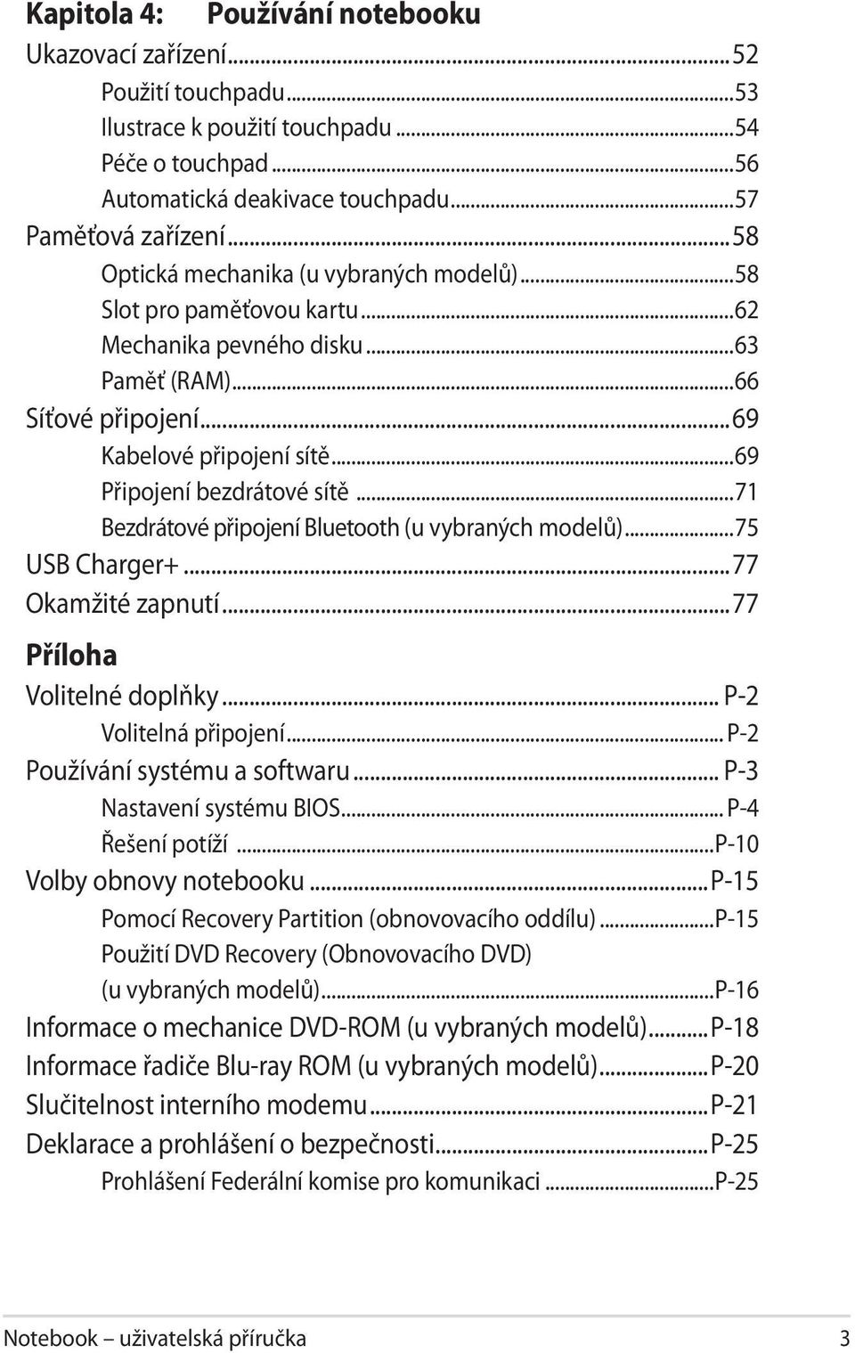 ..71 Bezdrátové připojení Bluetooth (u vybraných modelů)...75 USB Charger+...77 Okamžité zapnutí...77 Příloha Volitelné doplňky... P-2 Volitelná připojení... P-2 Používání systému a softwaru.