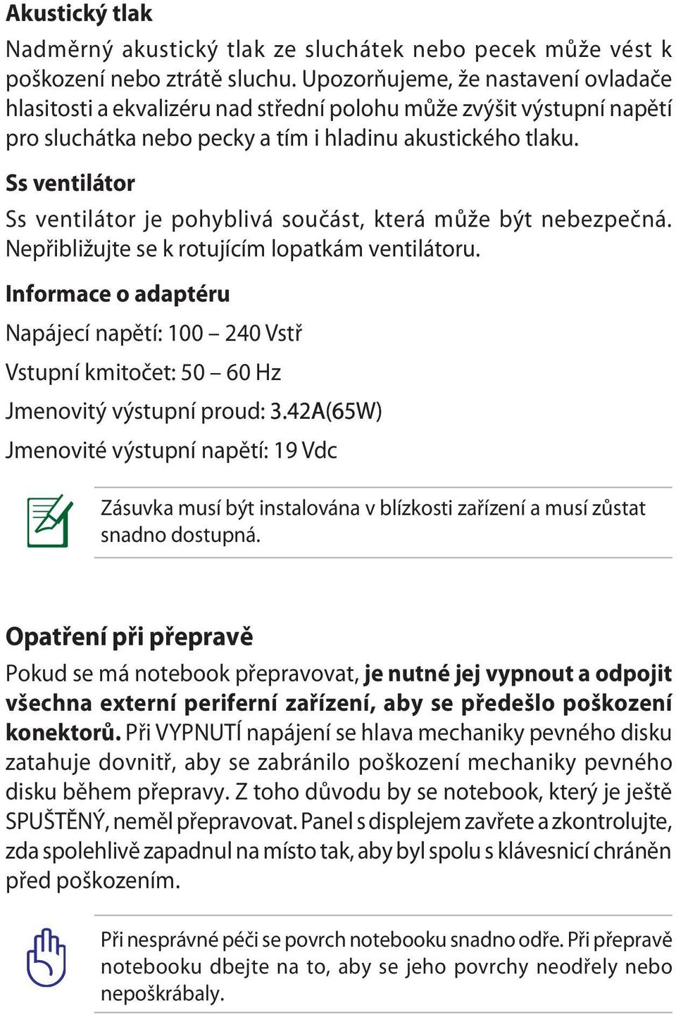 Ss ventilátor Ss ventilátor je pohyblivá součást, která může být nebezpečná. Nepřibližujte se k rotujícím lopatkám ventilátoru.