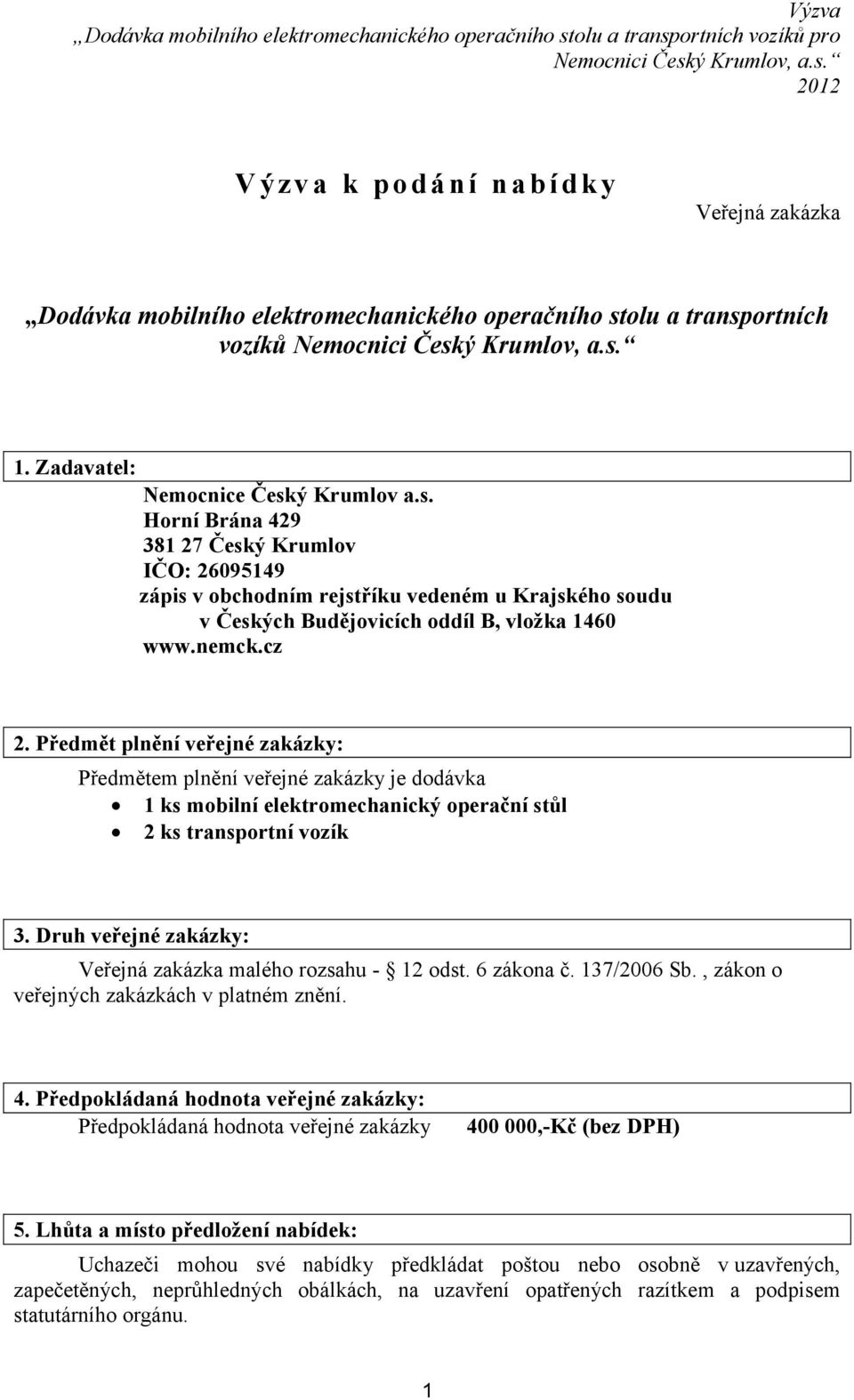 nemck.cz 2. Předmět plnění veřejné zakázky: Předmětem plnění veřejné zakázky je dodávka 1 ks mobilní elektromechanický operační stůl 2 ks transportní vozík 3.