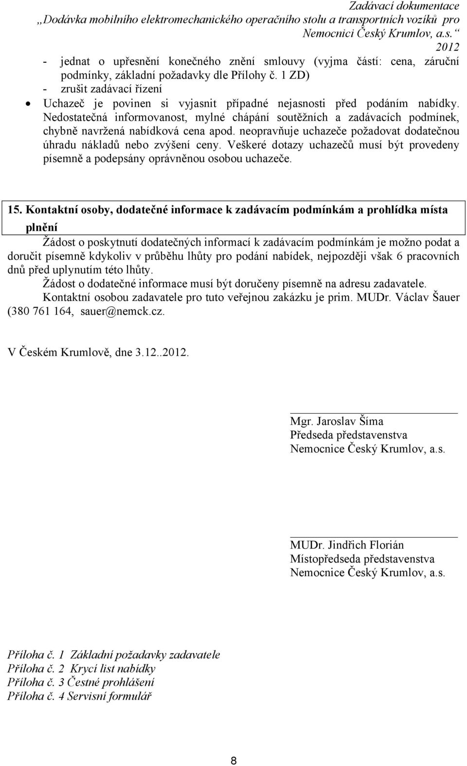 Nedostatečná informovanost, mylné chápání soutěžních a zadávacích podmínek, chybně navržená nabídková cena apod. neopravňuje uchazeče požadovat dodatečnou úhradu nákladů nebo zvýšení ceny.