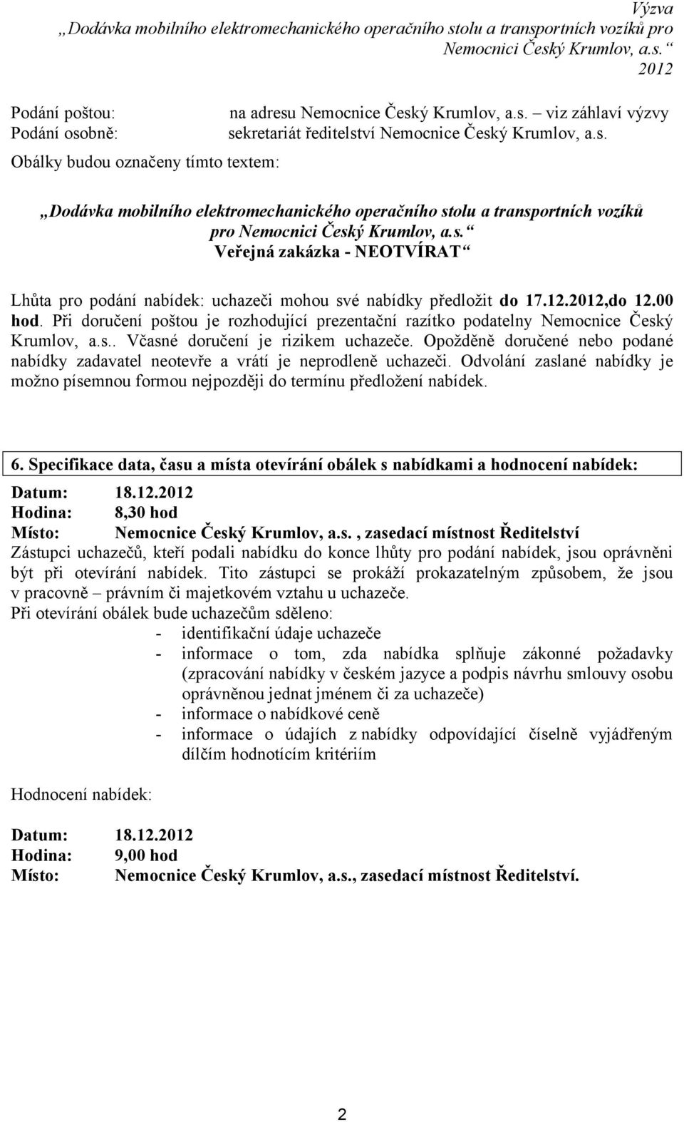 Nemocnice Český Krumlov, a.s. viz záhlaví výzvy sekretariát ředitelství Nemocnice Český Krumlov, a.s. Dodávka mobilního elektromechanického operačního stolu a transportních vozíků pro Veřejná zakázka - NEOTVÍRAT Lhůta pro podání nabídek: uchazeči mohou své nabídky předložit do 17.