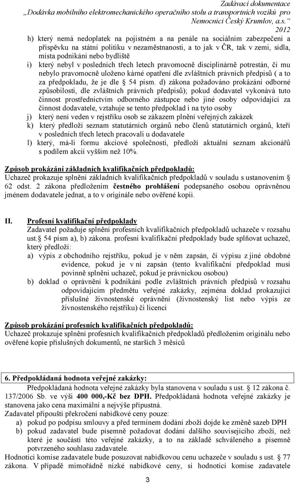 d) zákona požadováno prokázání odborné způsobilosti, dle zvláštních právních předpisů); pokud dodavatel vykonává tuto činnost prostřednictvím odborného zástupce nebo jiné osoby odpovídající za