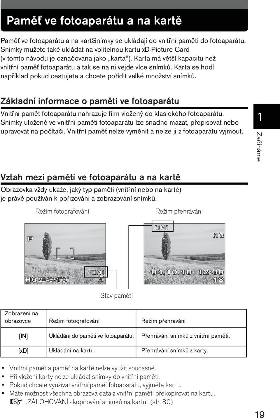 Karta se hodí například pokud cestujete a chcete pořídit velké množství snímků. Základní informace o paměti ve fotoaparátu Vnitřní paměť fotoaparátu nahrazuje film vložený do klasického fotoaparátu.