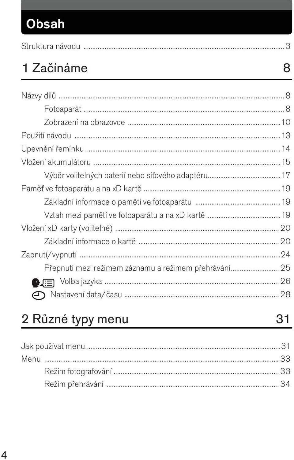 ..19 Vztah mezi pamětí ve fotoaparátu a na xd kartě...19 Vložení xd karty (volitelné)... 20 Základní informace o kartě... 20 Zapnutí/vypnutí.