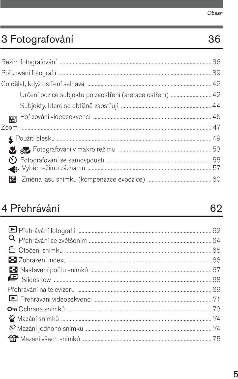 ..55 Výběr režimu záznamu... 57 Změna jasu snímku (kompenzace expozice)...60 Začínáme 4 Přehrávání 62 Přehrávání fotografií...62 Přehrávání se zvětšením...64 Otočení snímku.