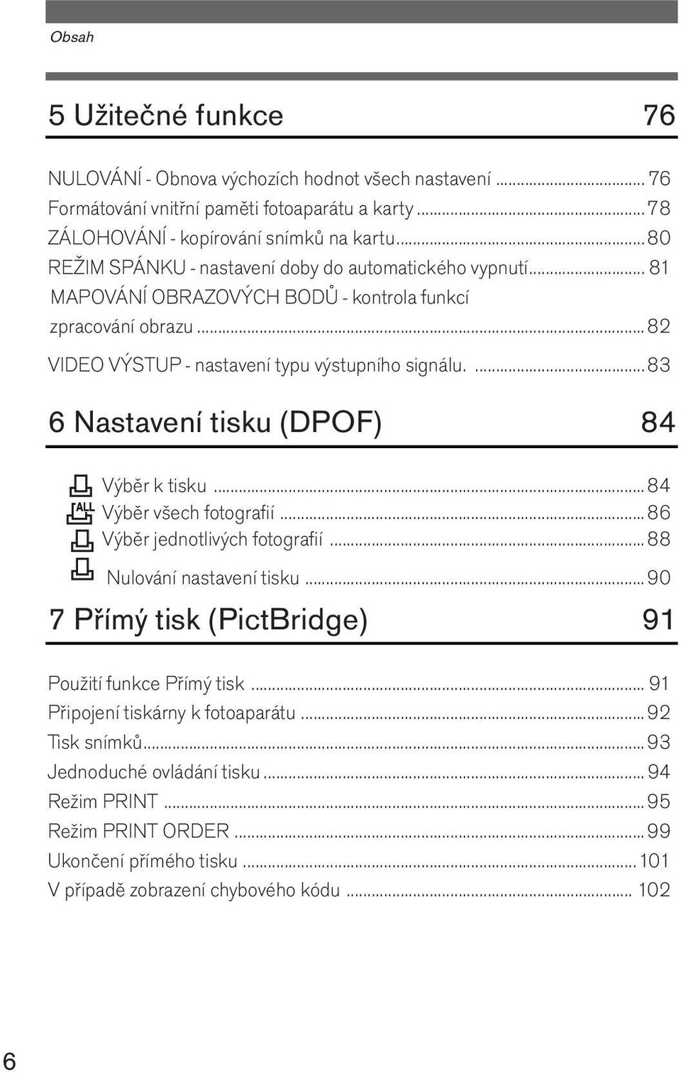 ...83 6 Nastavení tisku (DPOF) 84 Výběr k tisku...84 Výběr všech fotografií...86 Výběr jednotlivých fotografií...88 Nulování nastavení tisku.