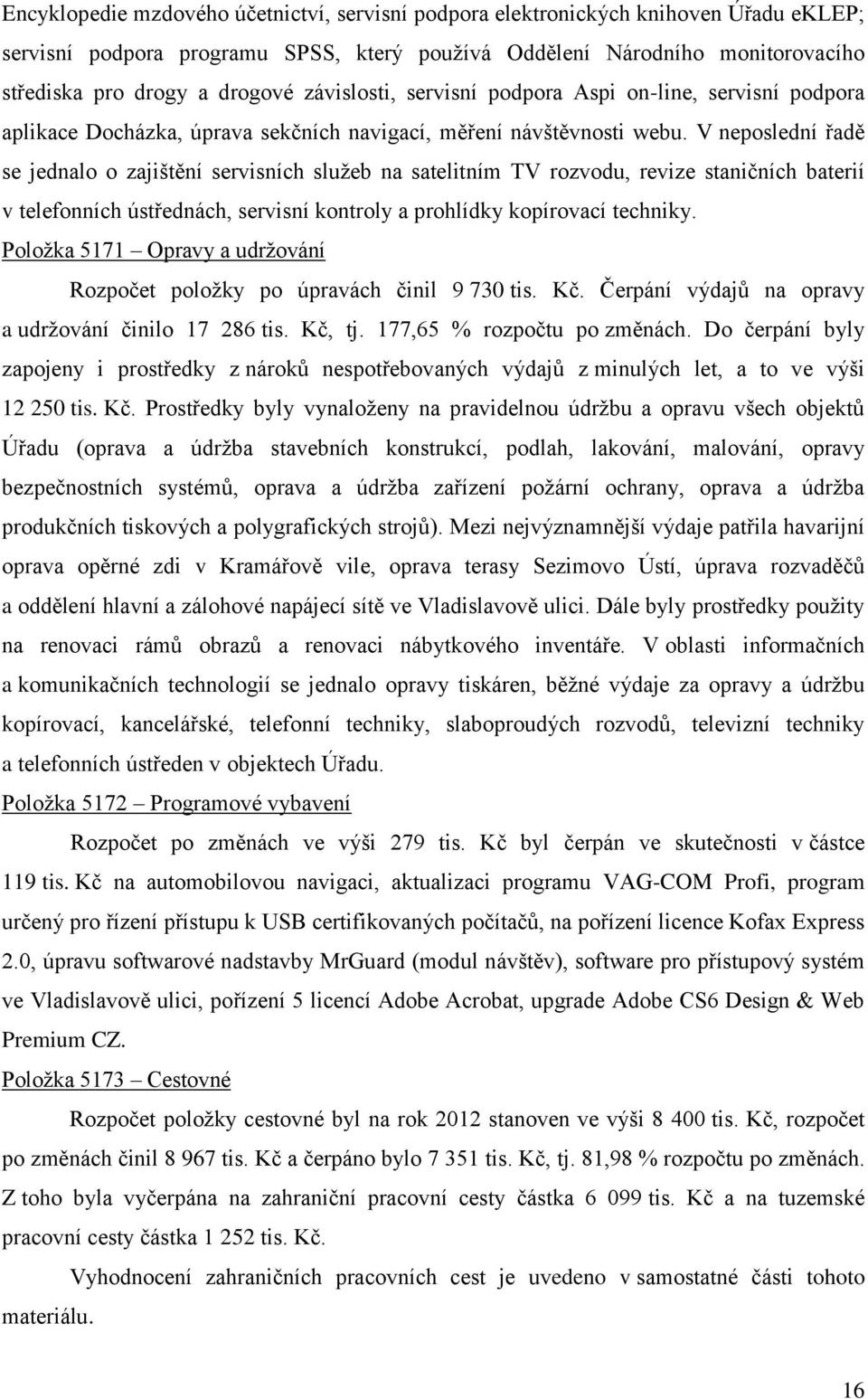 V neposlední řadě se jednalo o zajištění servisních služeb na satelitním TV rozvodu, revize staničních baterií v telefonních ústřednách, servisní kontroly a prohlídky kopírovací techniky.