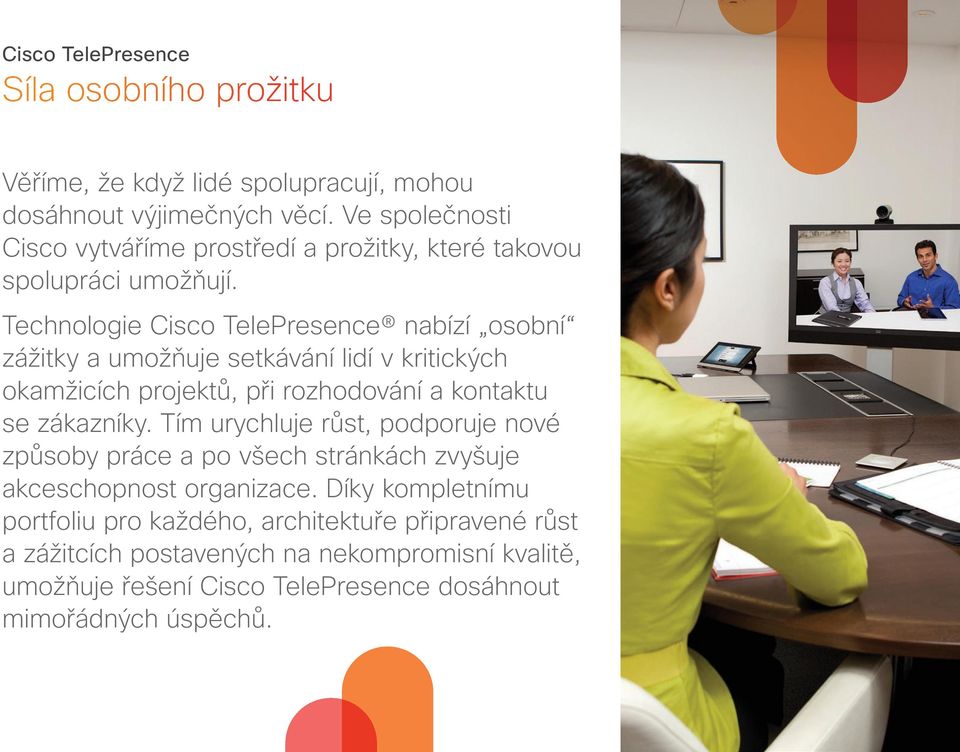 Technologie Cisco TelePresence nabízí osobní zážitky a umožňuje setkávání lidí v kritických okamžicích projektů, při rozhodování a kontaktu se zákazníky.