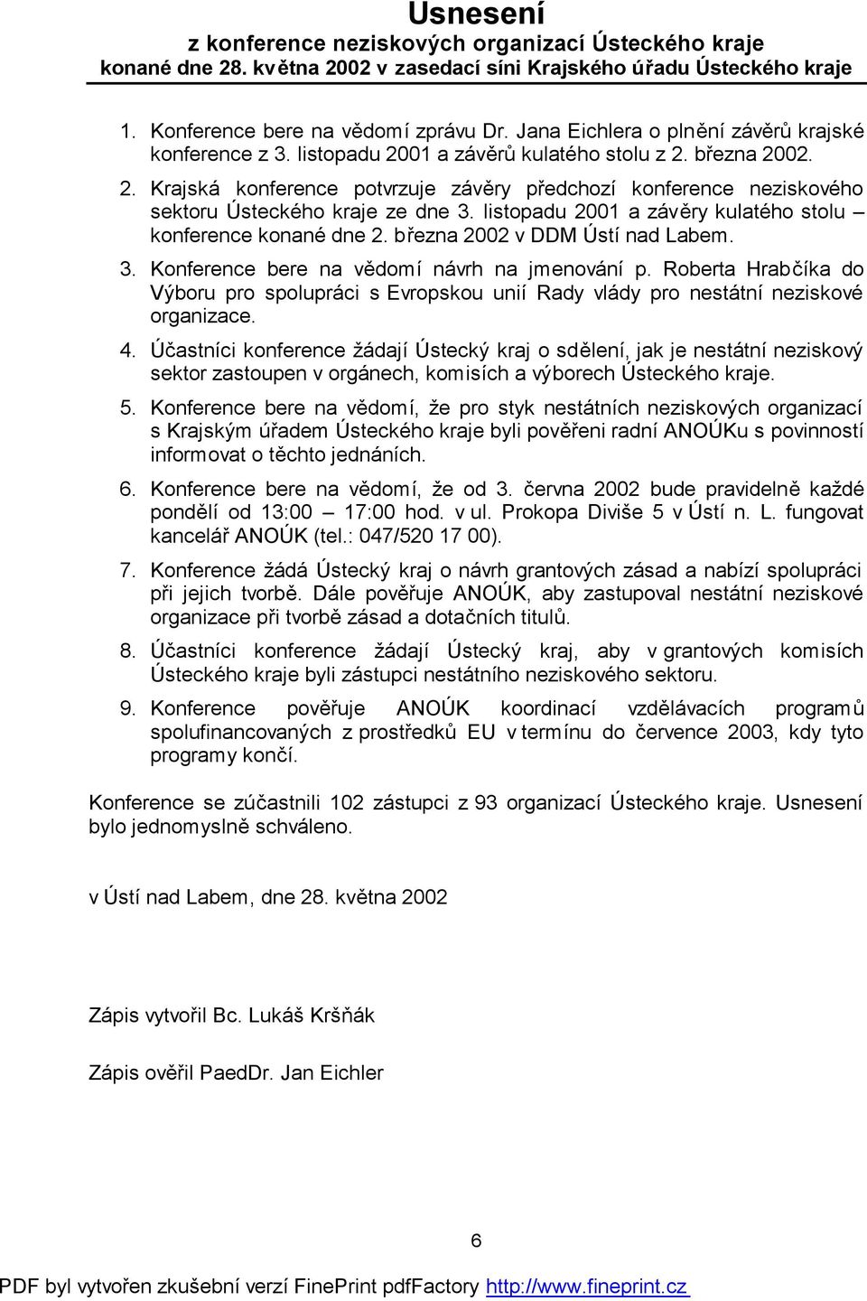 listopadu 2001 a závěry kulatého stolu konference konané dne 2. března 2002 v DDM Ústí nad Labem. 3. Konference bere na vědomí návrh na jmenování p.