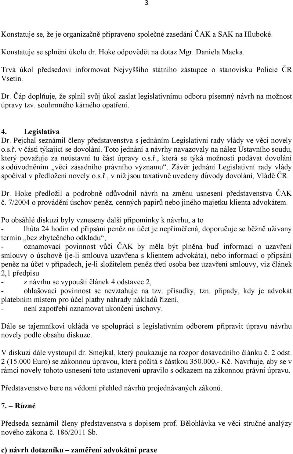 souhrnného kárného opatření. 4. Legislativa Dr. Pejchal seznámil členy představenstva s jednáním Legislativní rady vlády ve věci novely o.s.ř. v části týkající se dovolání.