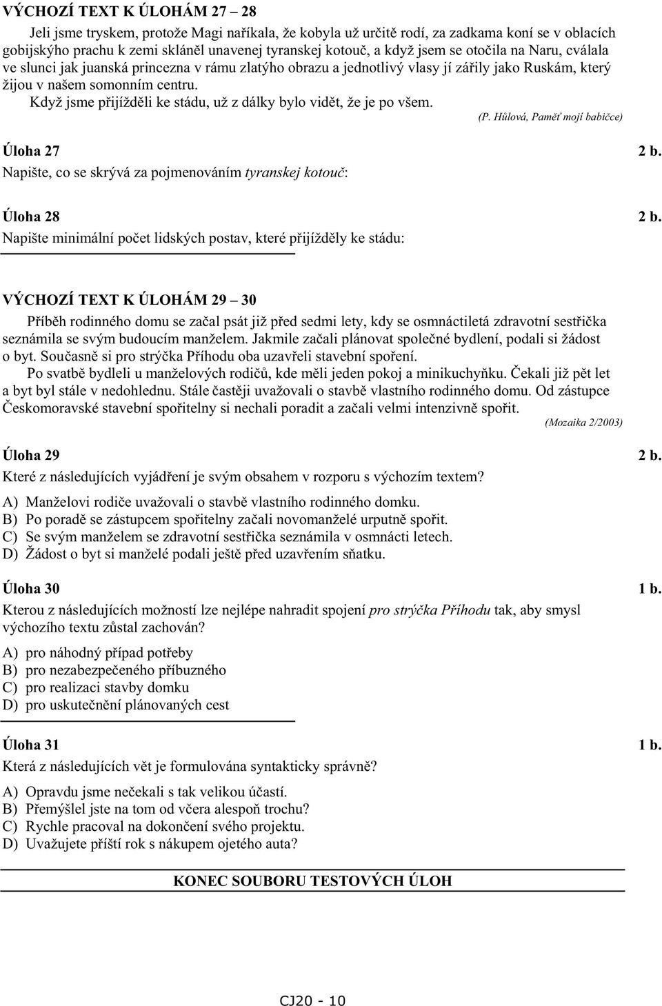 Když jsme přijížděli ke stádu, už z dálky bylo vidět, že je po všem. (P. Hůlová, Paměť mojí babičce) Úloha 27 2 b. Napište, co se skrývá za pojmenováním tyranskej kotouč: Úloha 28 2 b.