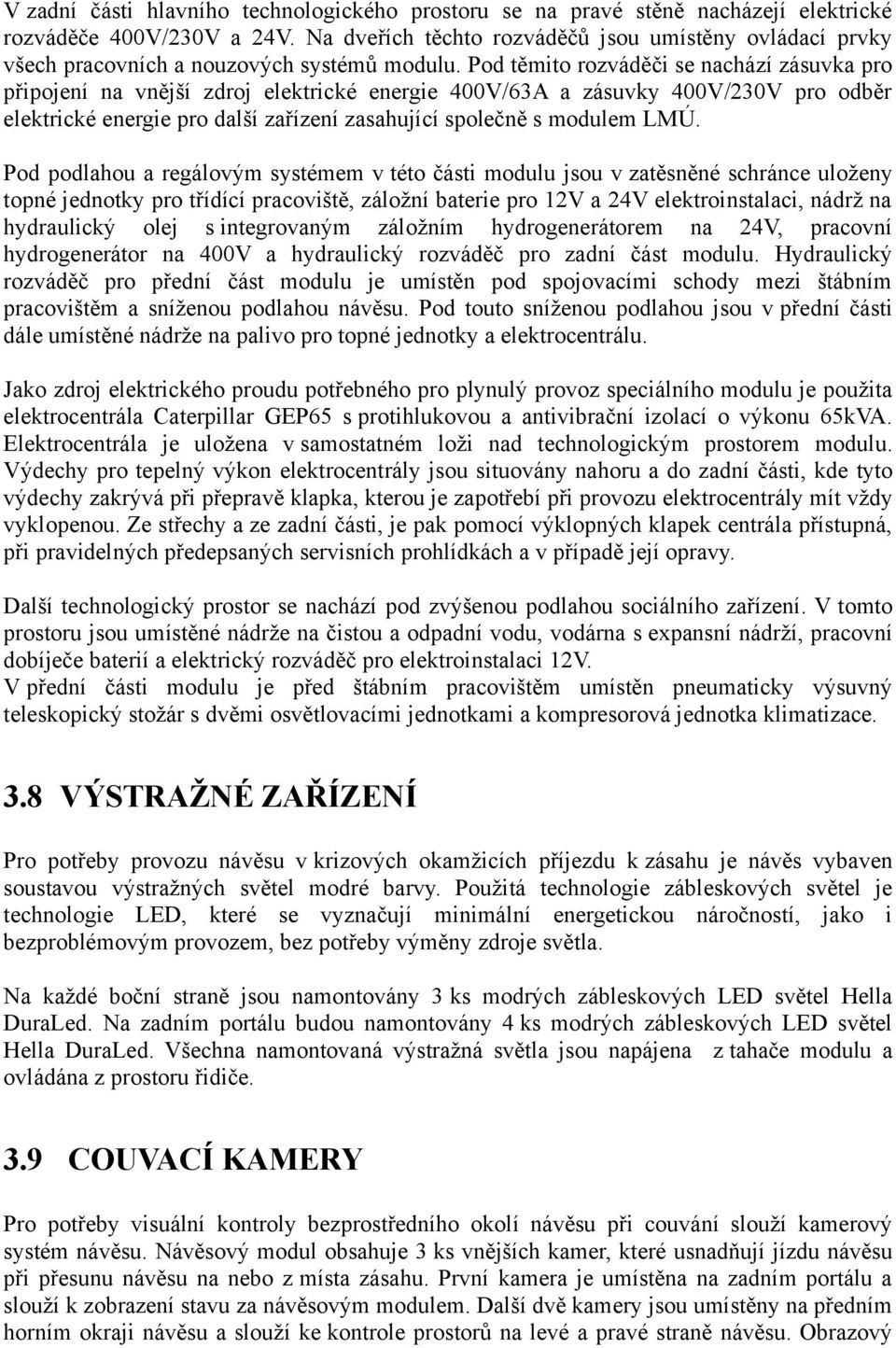 Pod těmito rozváděči se nachází zásuvka pro připojení na vnější zdroj elektrické energie 400V/63A a zásuvky 400V/230V pro odběr elektrické energie pro další zařízení zasahující společně s modulem LMÚ.