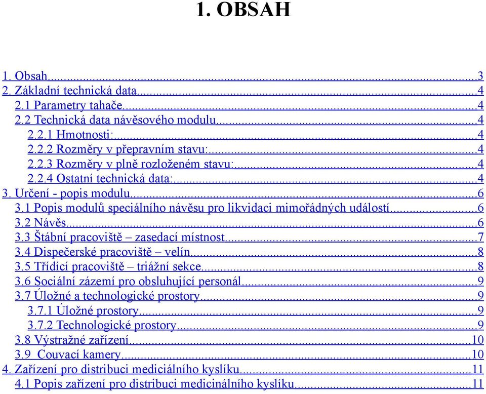 4 Dispečerské pracoviště velín...8 3.5 Třídící pracoviště triážní sekce...8 3.6 Sociální zázemí pro obsluhující personál...9 3.7 Úložné a technologické prostory...9 3.7.1 Úložné prostory...9 3.7.2 Technologické prostory.