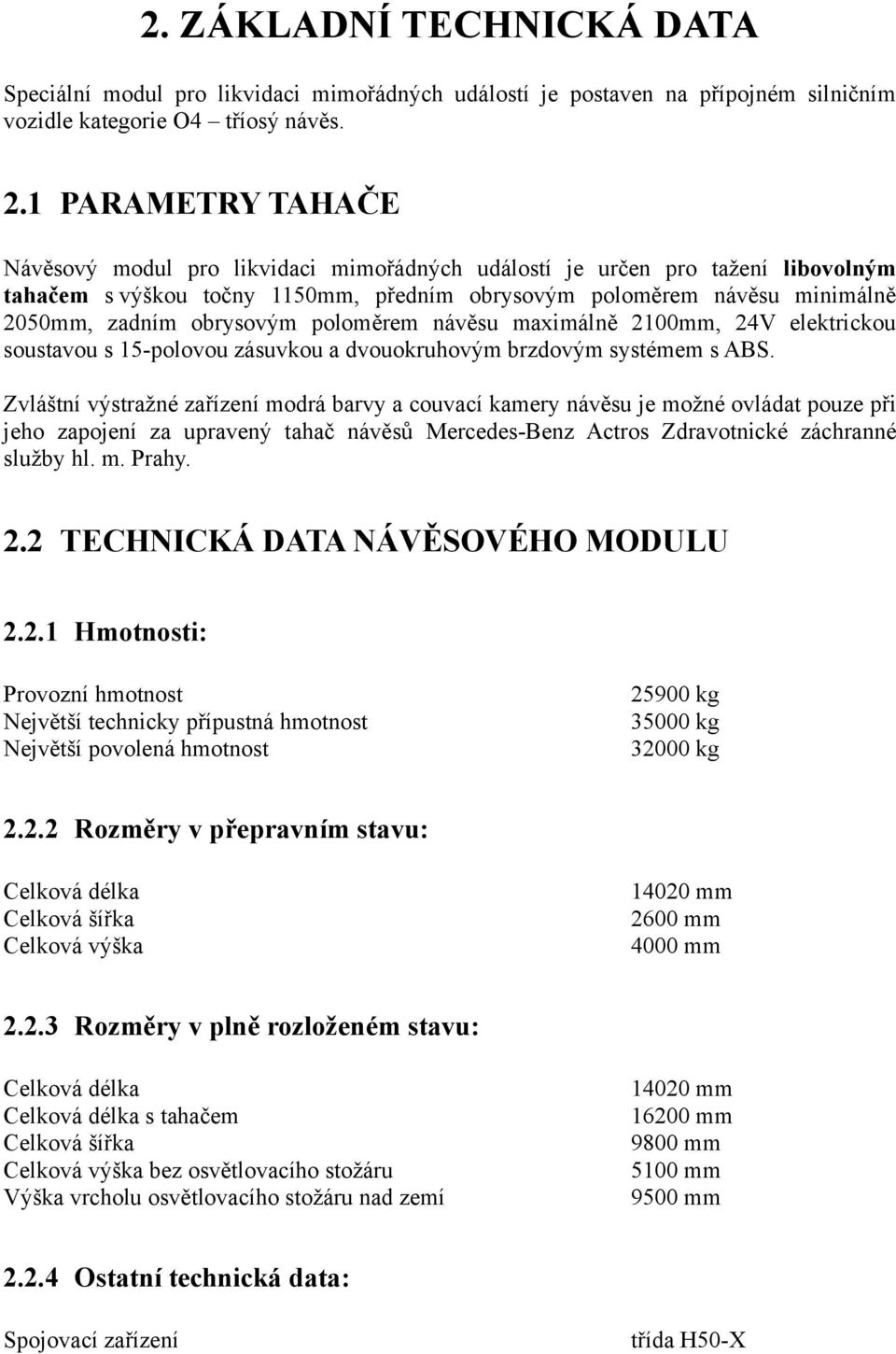 obrysovým poloměrem návěsu maximálně 2100mm, 24V elektrickou soustavou s 15-polovou zásuvkou a dvouokruhovým brzdovým systémem s ABS.