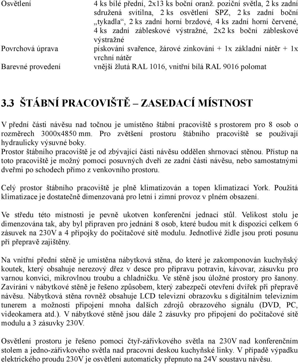 zábleskové výstražné pískování svařence, žárové zinkování + 1x základní nátěr + 1x vrchní nátěr vnější žlutá RAL 1016, vnitřní bílá RAL 9016 polomat 3.