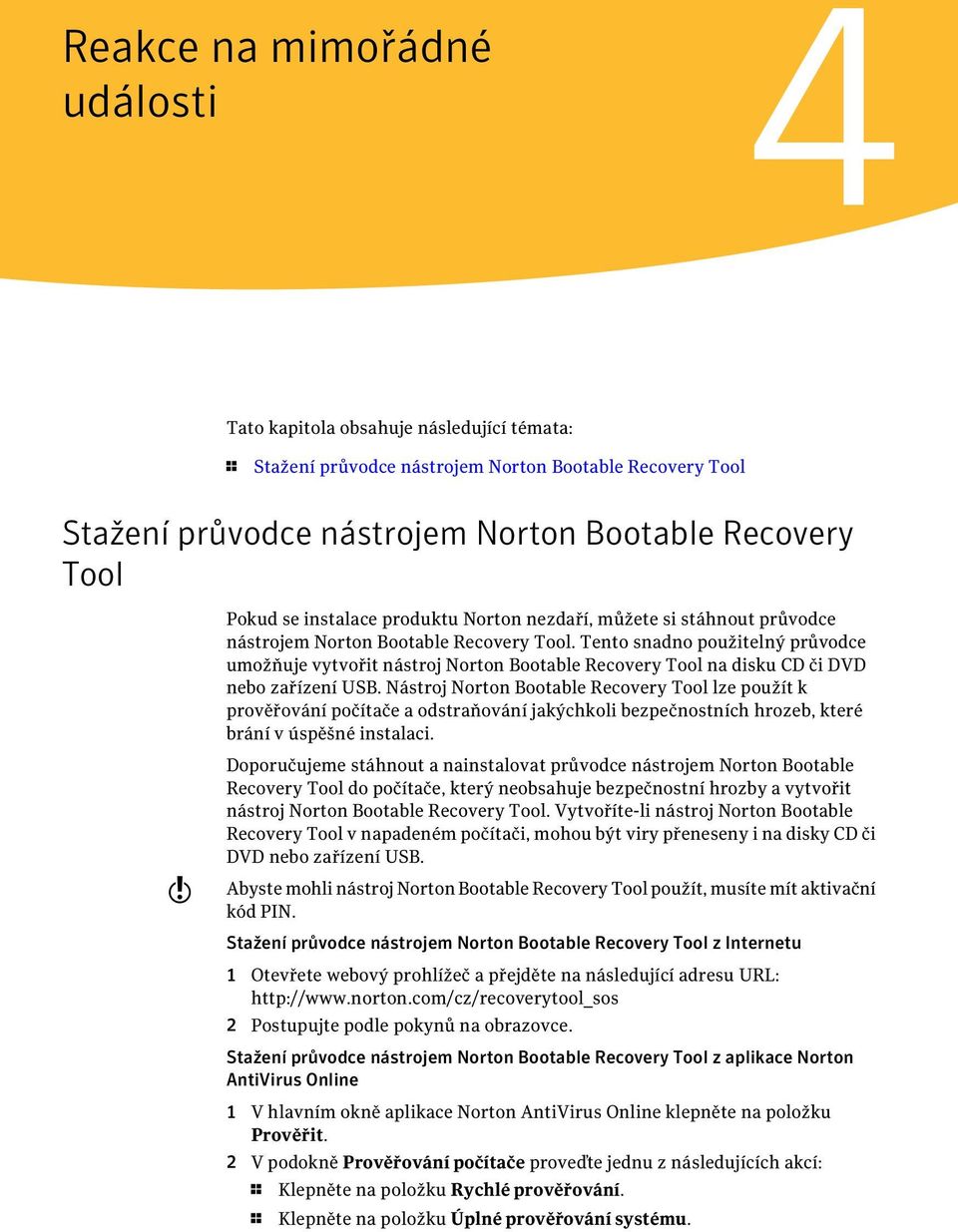 Tento snadno použitelný průvodce umožňuje vytvořit nástroj Norton Bootable Recovery Tool na disku CD či DVD nebo zařízení USB.