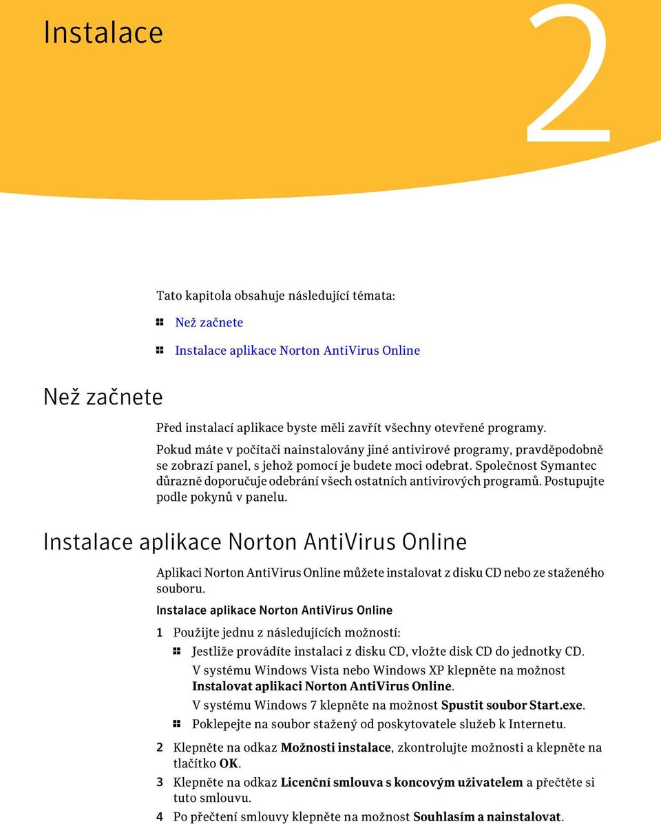 Společnost Symantec důrazně doporučuje odebrání všech ostatních antivirových programů. Postupujte podle pokynů v panelu.