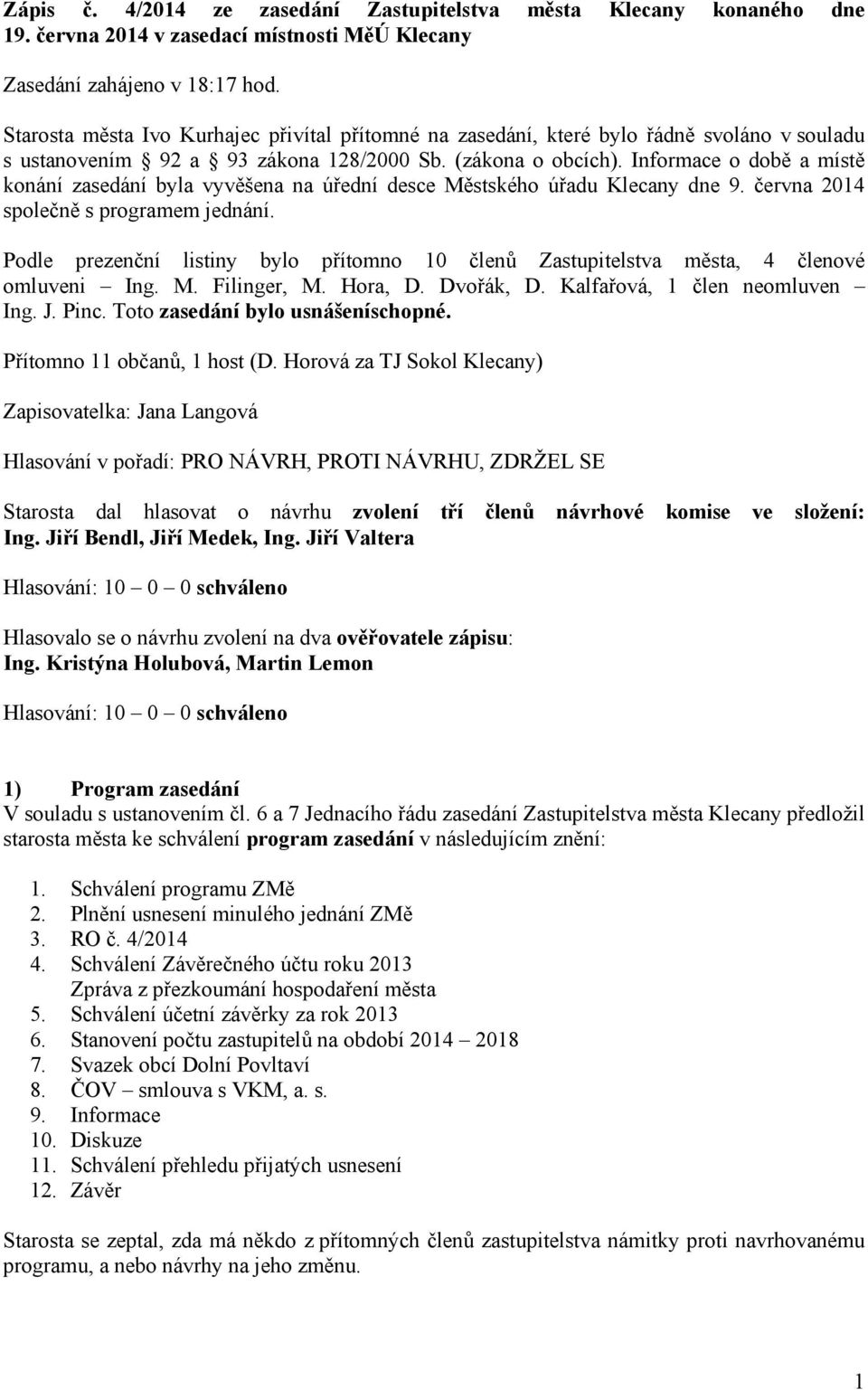 Informace o době a místě konání zasedání byla vyvěšena na úřední desce Městského úřadu Klecany dne 9. června 2014 společně s programem jednání.