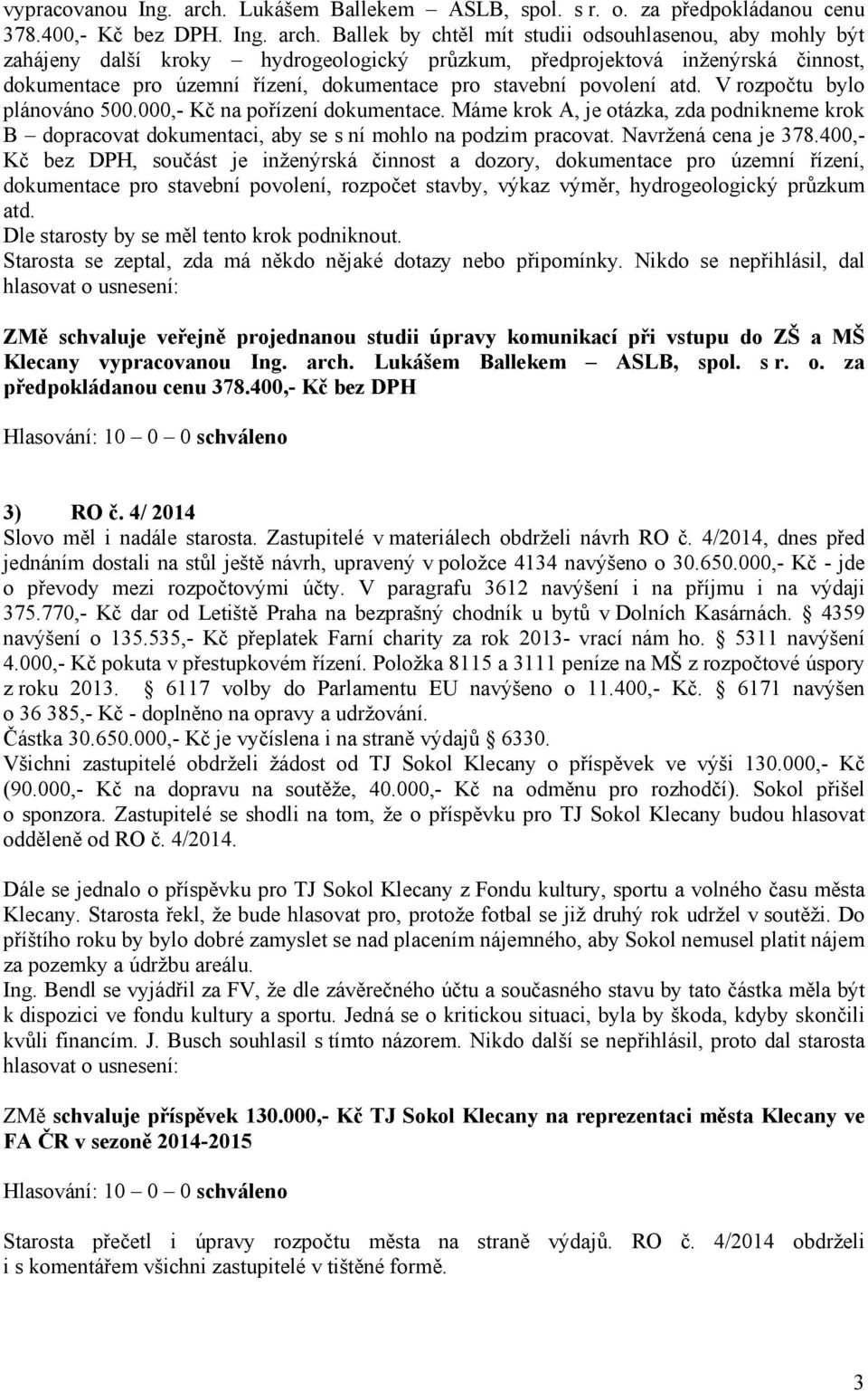 Ballek by chtěl mít studii odsouhlasenou, aby mohly být zahájeny další kroky hydrogeologický průzkum, předprojektová inženýrská činnost, dokumentace pro územní řízení, dokumentace pro stavební