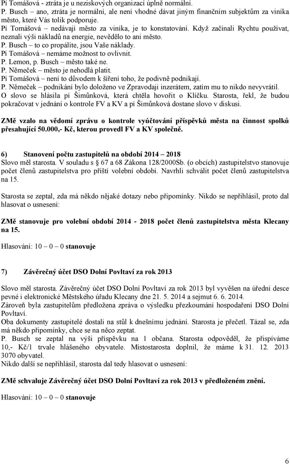 Pí Tomášová nemáme možnost to ovlivnit. P. Lemon, p. Busch město také ne. P. Němeček město je nehodlá platit. Pí Tomášová není to důvodem k šíření toho, že podivně podnikají. P. Němeček podnikání bylo doloženo ve Zpravodaji inzerátem, zatím mu to nikdo nevyvrátil.