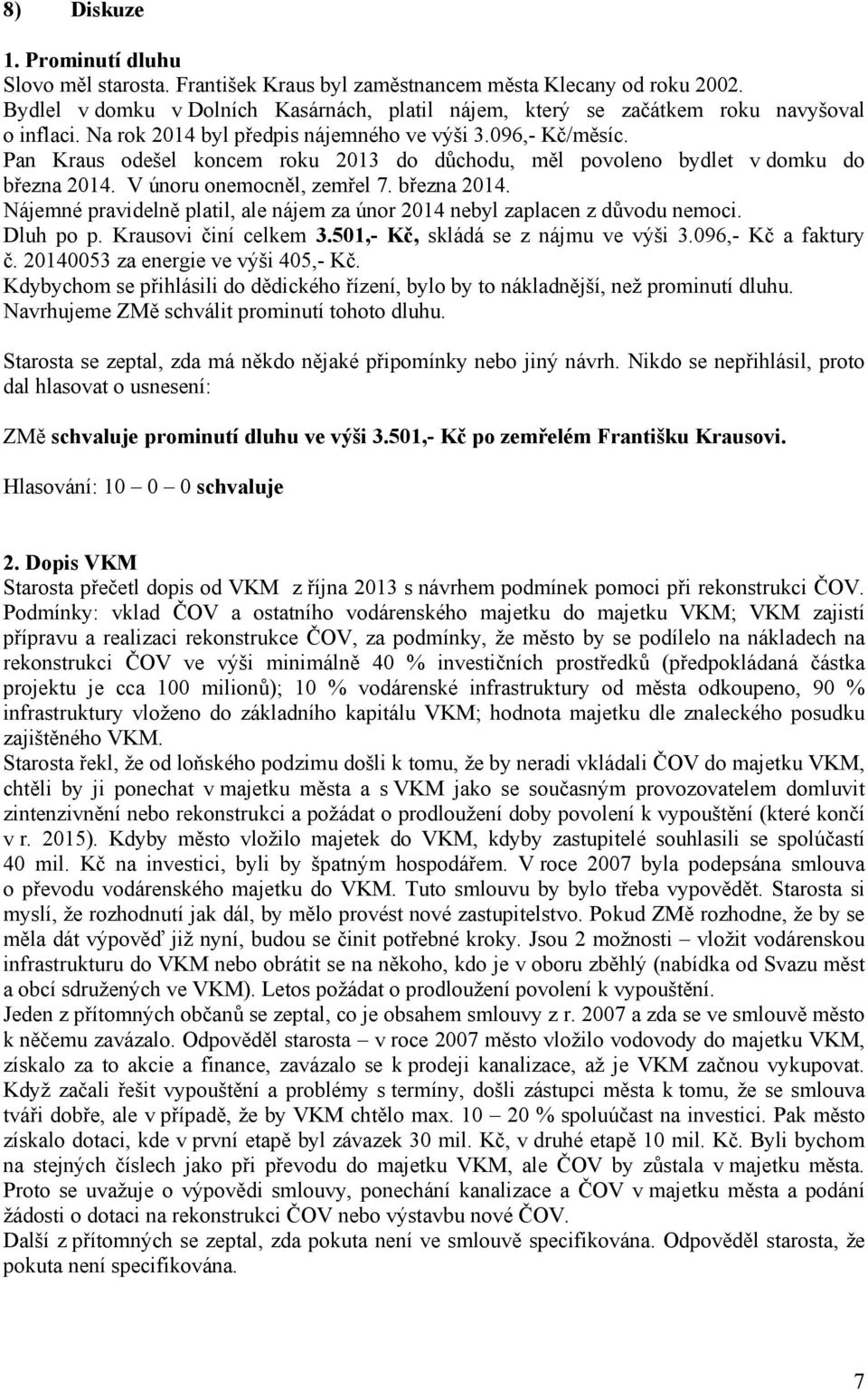 Pan Kraus odešel koncem roku 2013 do důchodu, měl povoleno bydlet v domku do března 2014. V únoru onemocněl, zemřel 7. března 2014. Nájemné pravidelně platil, ale nájem za únor 2014 nebyl zaplacen z důvodu nemoci.