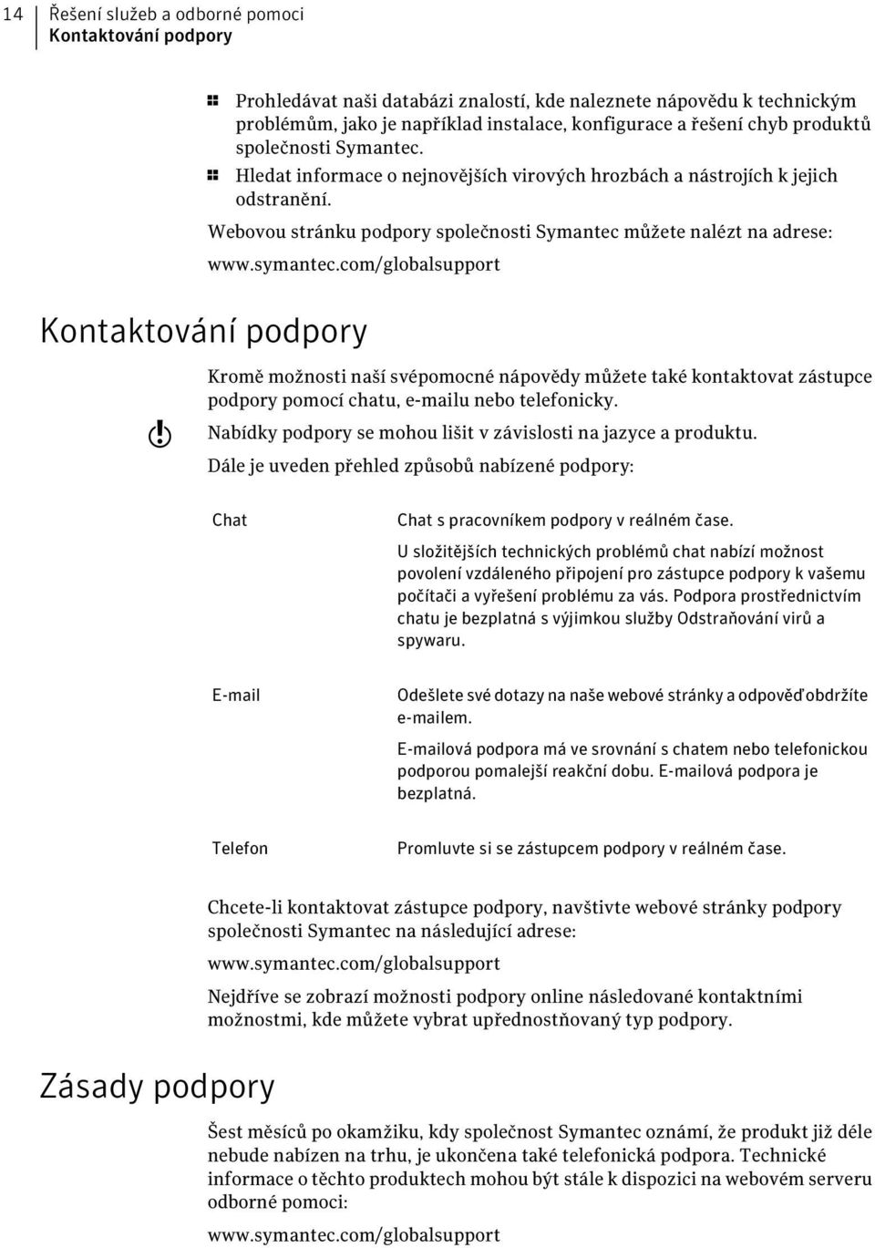 com/globalsupport Kontaktování podpory w Kromě možnosti naší svépomocné nápovědy můžete také kontaktovat zástupce podpory pomocí chatu, e-mailu nebo telefonicky.