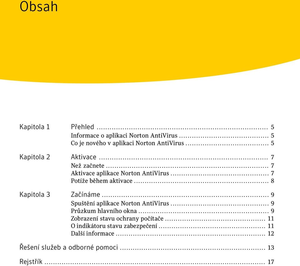 .. 8 Kapitola 3 Začínáme... 9 Spuštění aplikace Norton AntiVirus... 9 Průzkum hlavního okna.