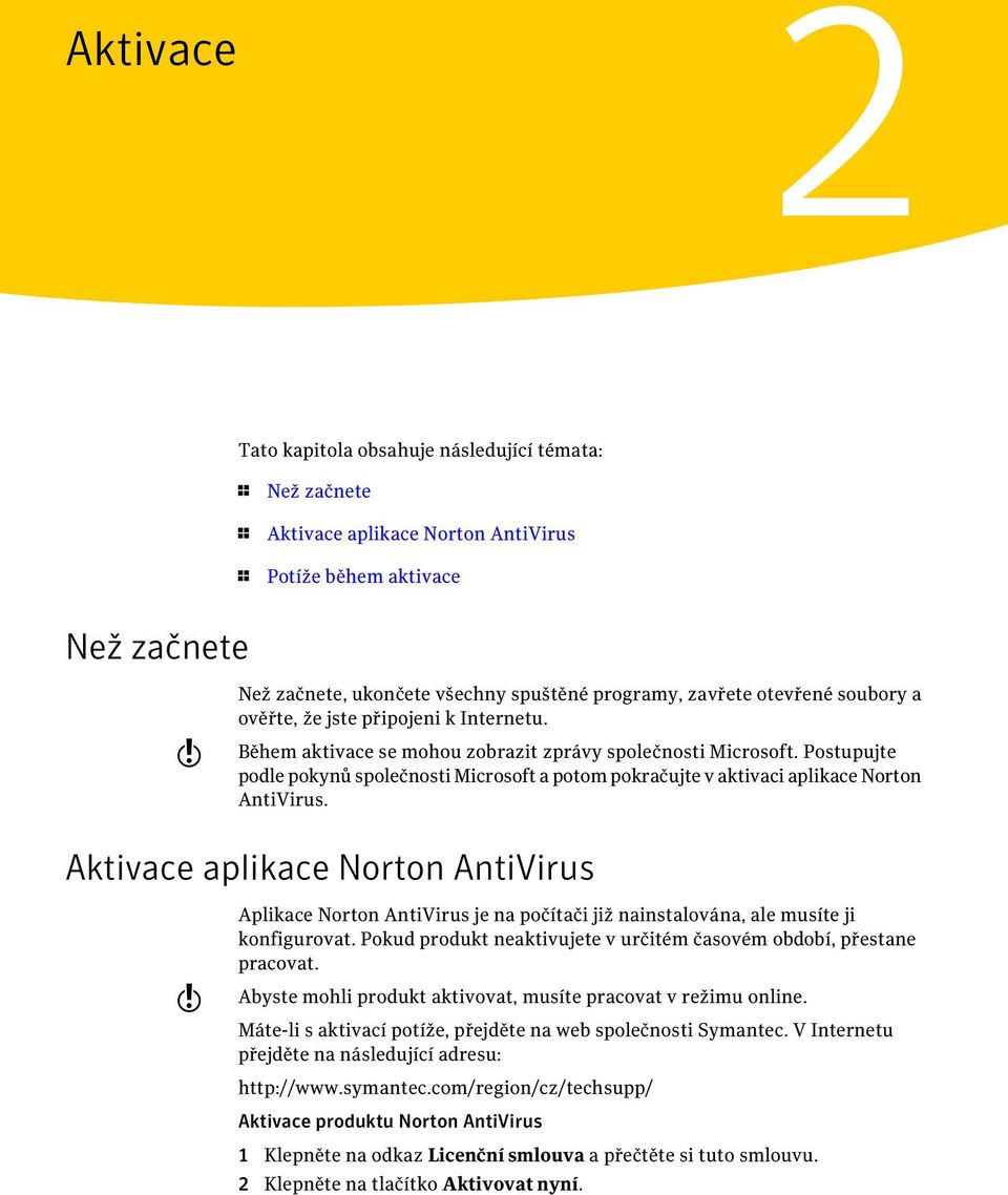 Postupujte podle pokynů společnosti Microsoft a potom pokračujte v aktivaci aplikace Norton AntiVirus.