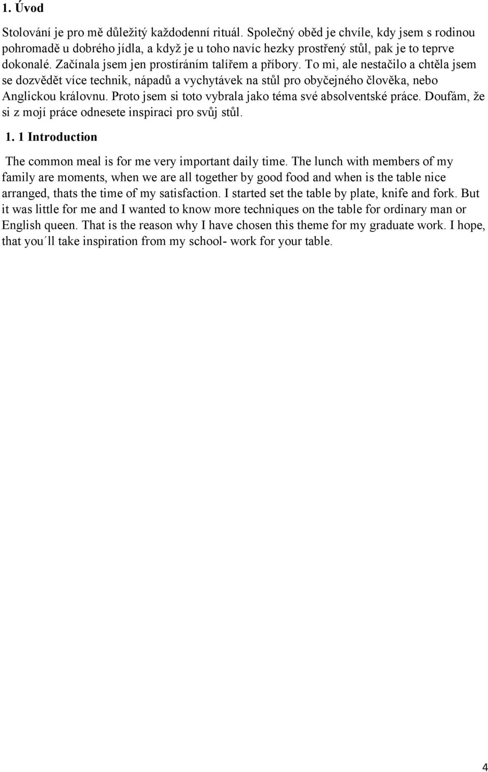 Proto jsem si toto vybrala jako téma své absolventské práce. Doufám, že si z mojí práce odnesete inspiraci pro svůj stůl. 1. 1 Introduction The common meal is for me very important daily time.