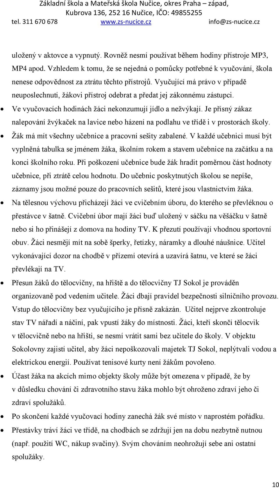 Vyučující má právo v případě neuposlechnutí, žákovi přístroj odebrat a předat jej zákonnému zástupci. Ve vyučovacích hodinách žáci nekonzumují jídlo a nežvýkají.