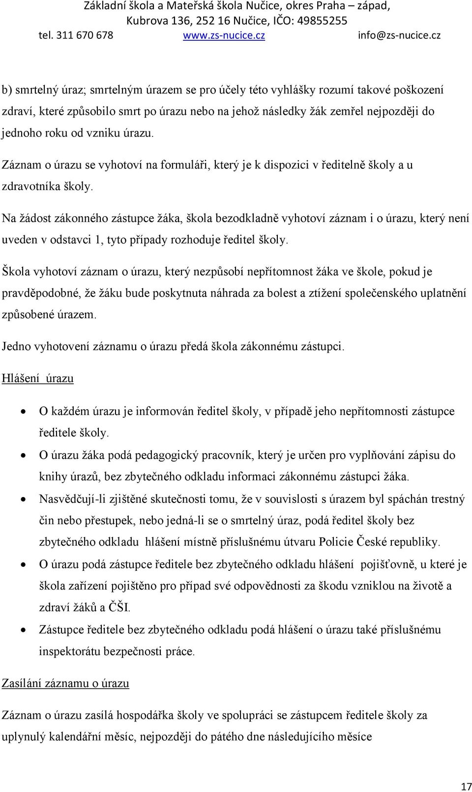 Na žádost zákonného zástupce žáka, škola bezodkladně vyhotoví záznam i o úrazu, který není uveden v odstavci 1, tyto případy rozhoduje ředitel školy.