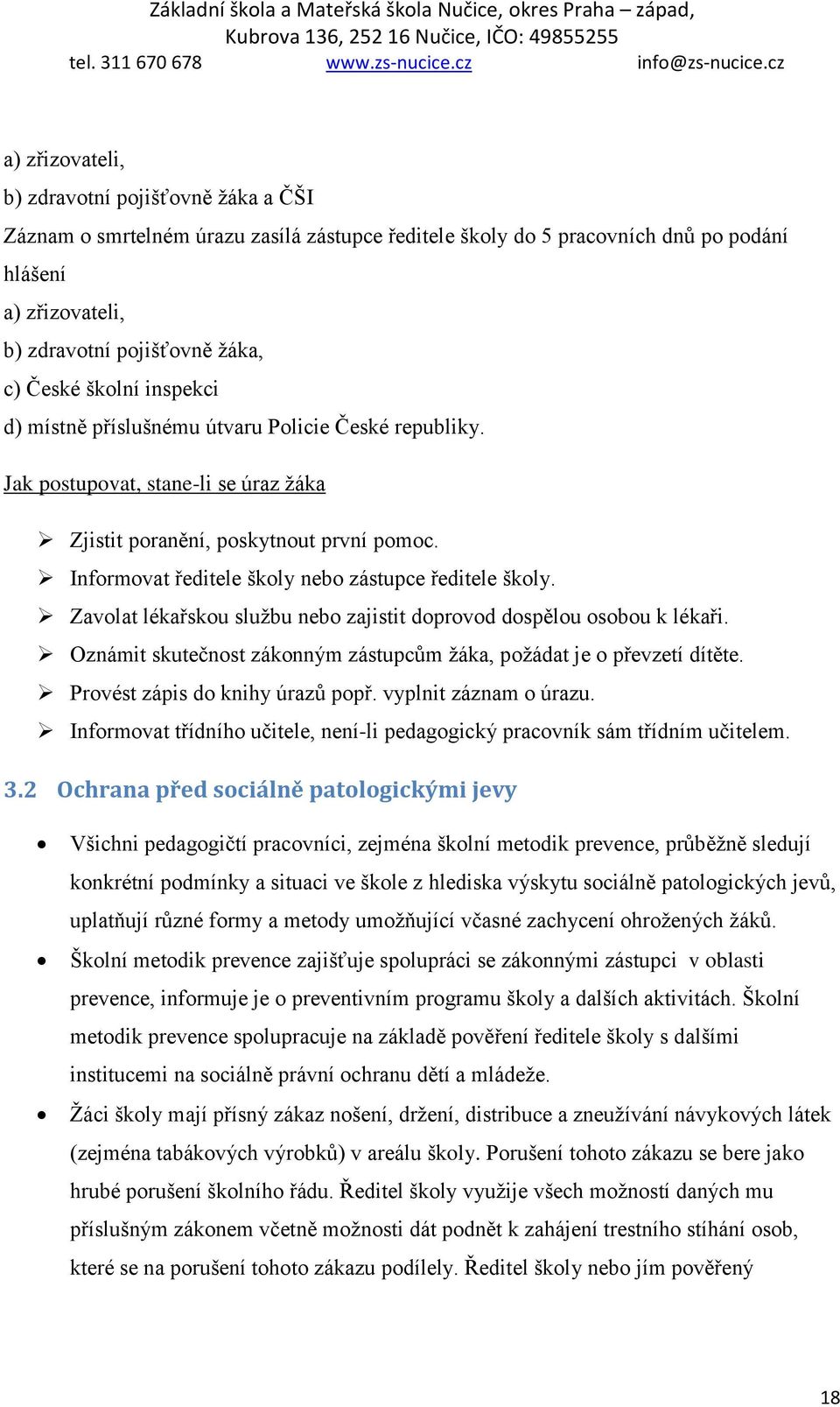 Informovat ředitele školy nebo zástupce ředitele školy. Zavolat lékařskou službu nebo zajistit doprovod dospělou osobou k lékaři.