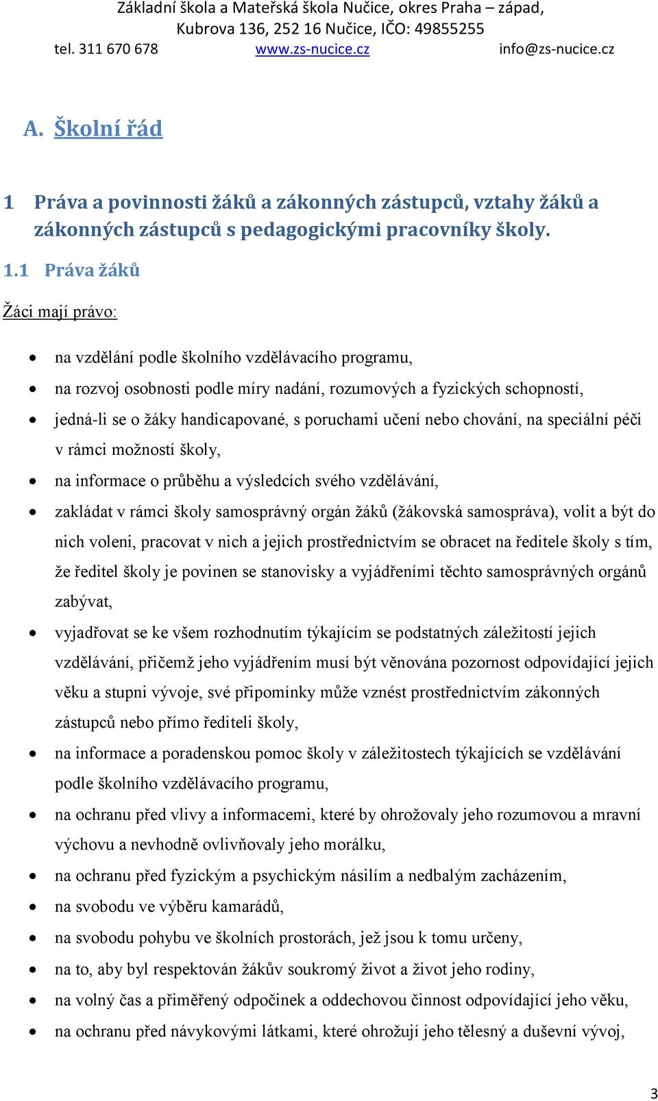 1 Práva žáků Žáci mají právo: na vzdělání podle školního vzdělávacího programu, na rozvoj osobnosti podle míry nadání, rozumových a fyzických schopností, jedná-li se o žáky handicapované, s poruchami