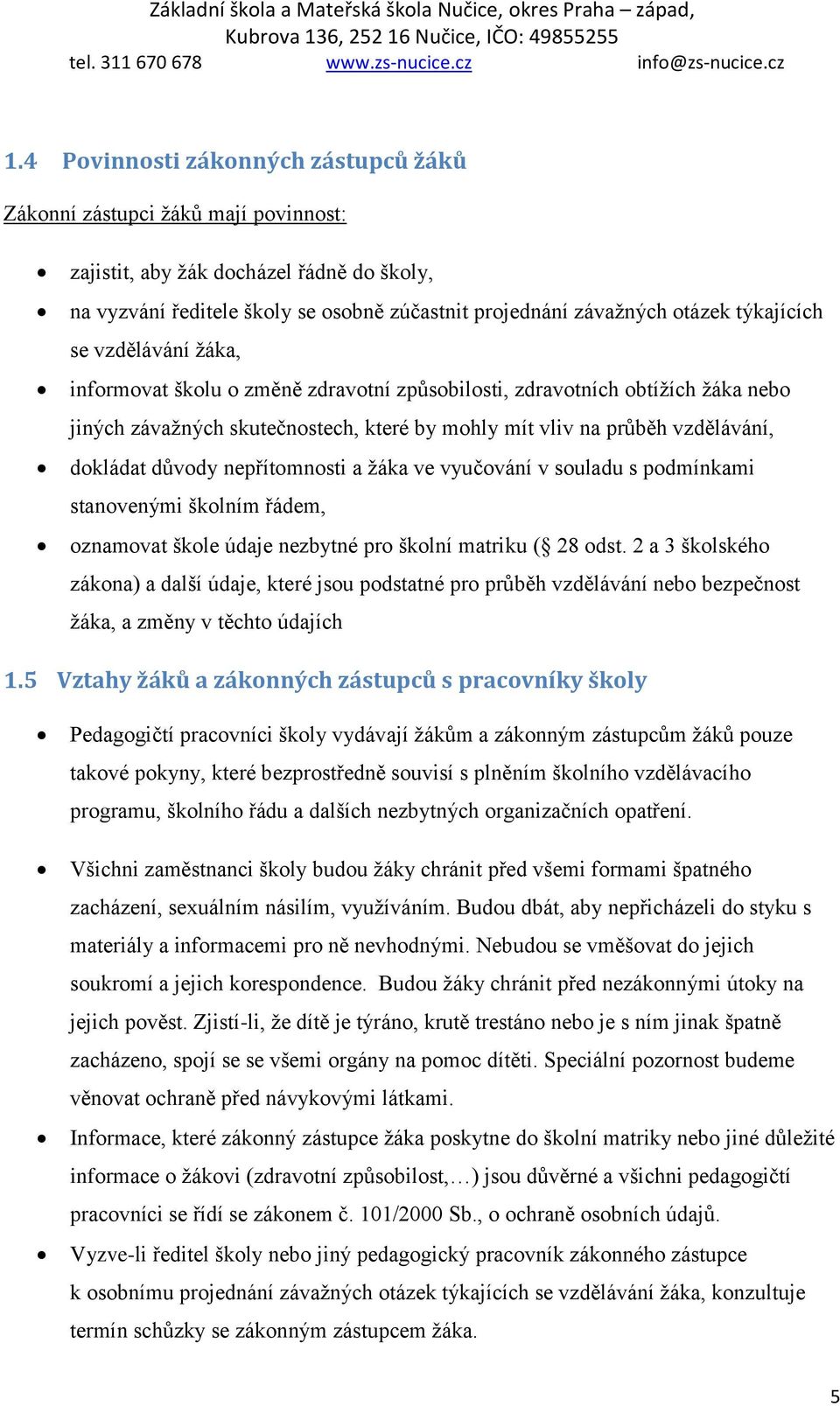 důvody nepřítomnosti a žáka ve vyučování v souladu s podmínkami stanovenými školním řádem, oznamovat škole údaje nezbytné pro školní matriku ( 28 odst.